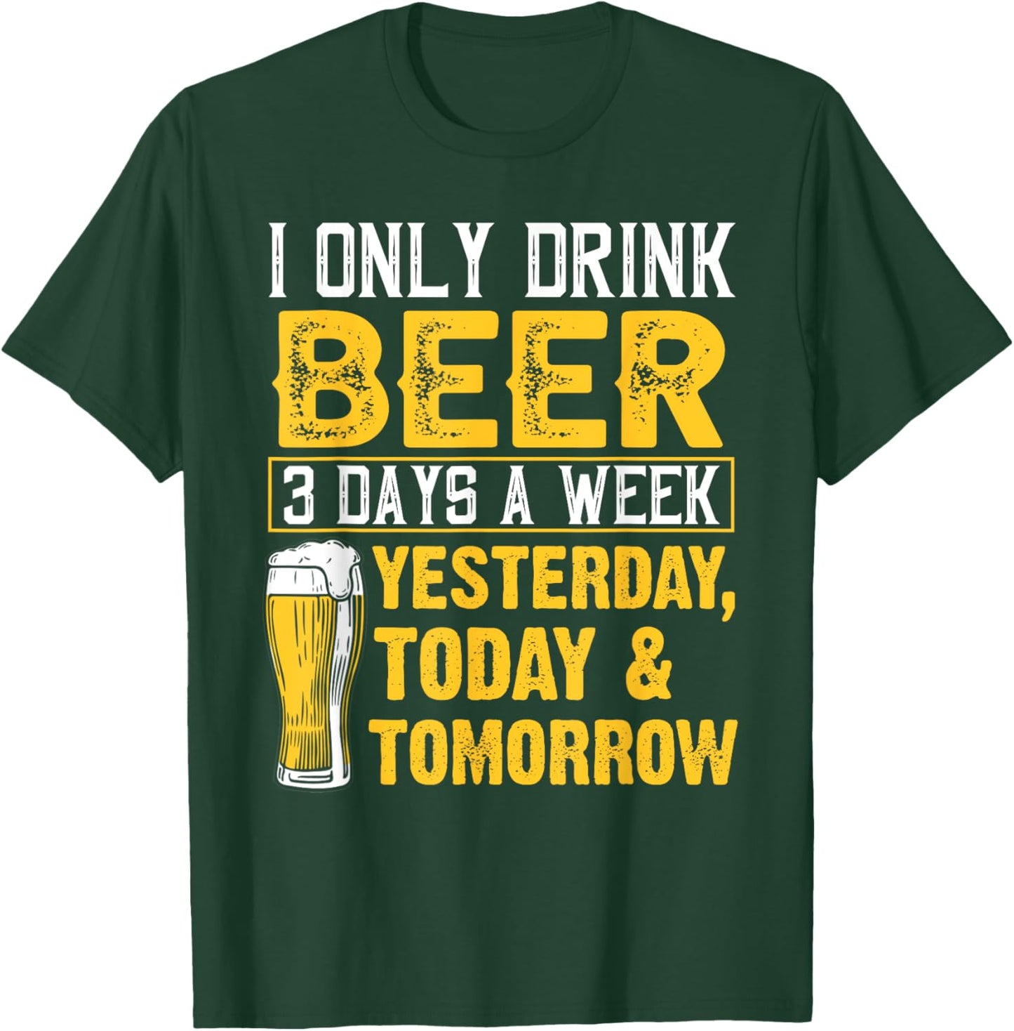 Funny I Only Drink Beer 3 Days A Week Drinker Humor Lovers T-Shirt - T-Shirt | Forest