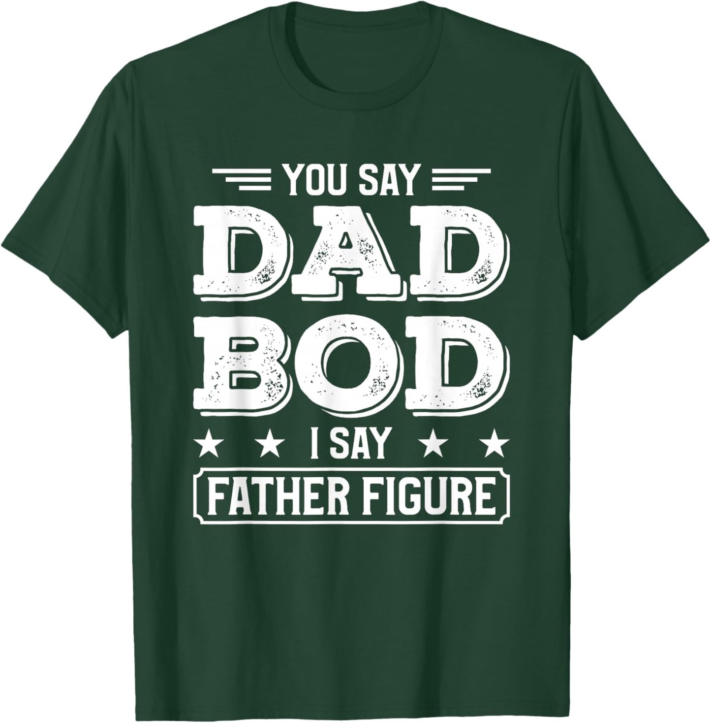 You Say Dad Bod I Say Father Figure T-Shirt - T-Shirt | Forest