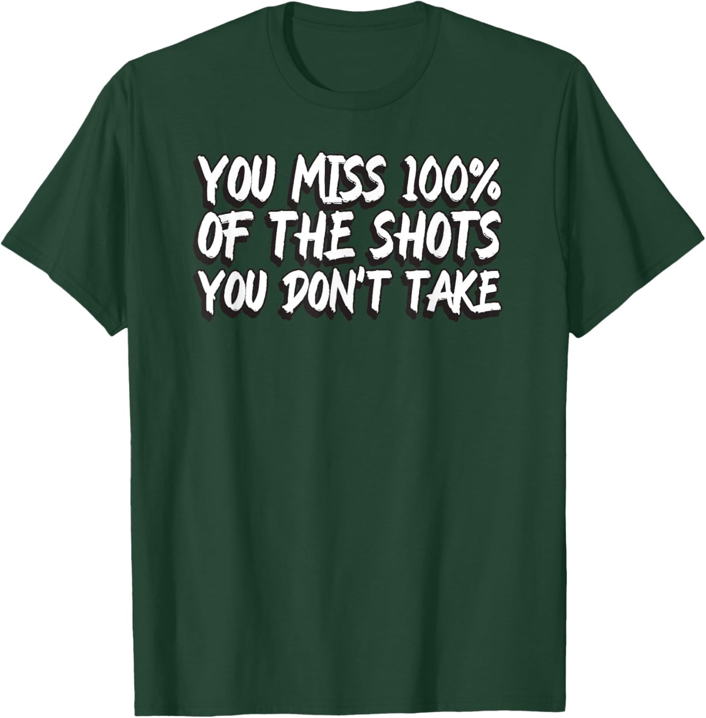 You Miss 100% Of The Shots You Don't Take Motivational Quote T-Shirt - T-Shirt | Forest