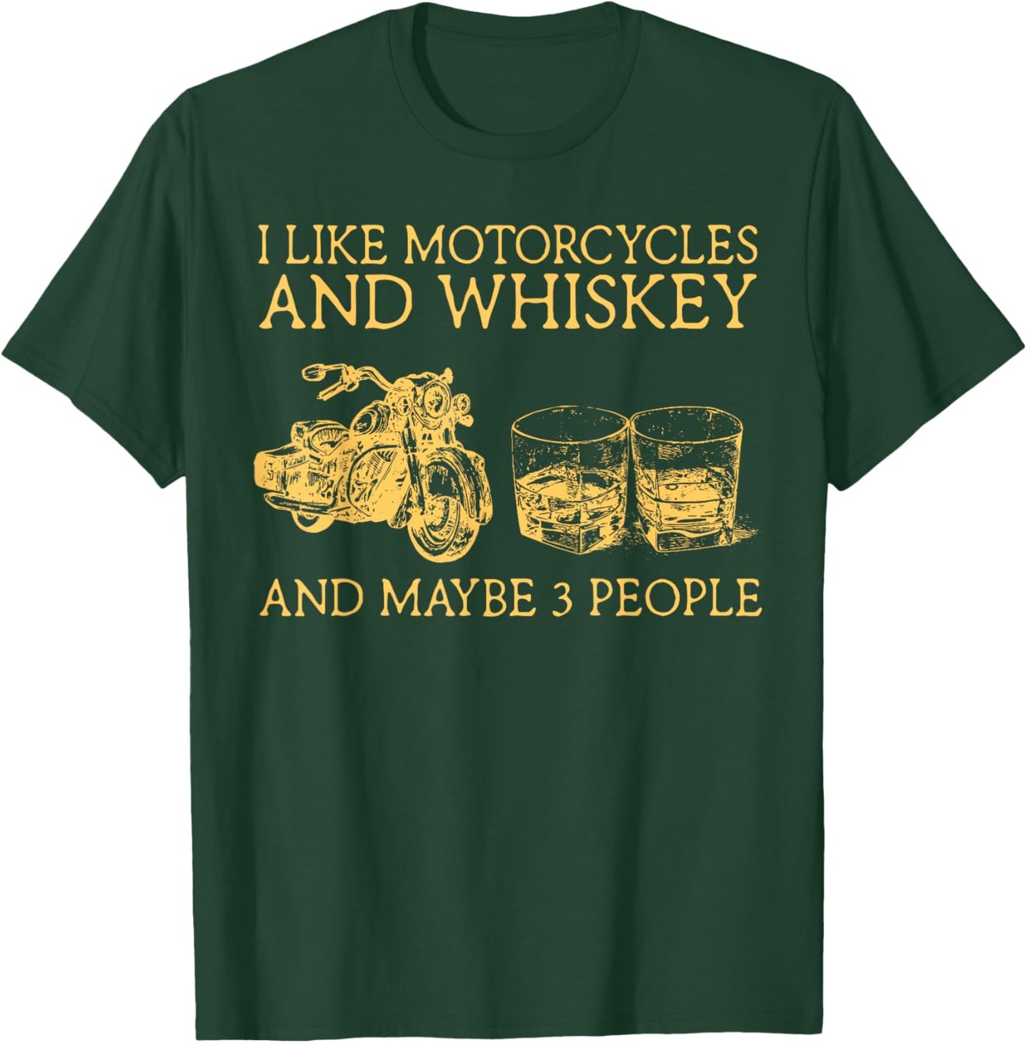 I Like Motorcycles And Whiskey And Maybe 3 People T-Shirt - T-Shirt | Forest