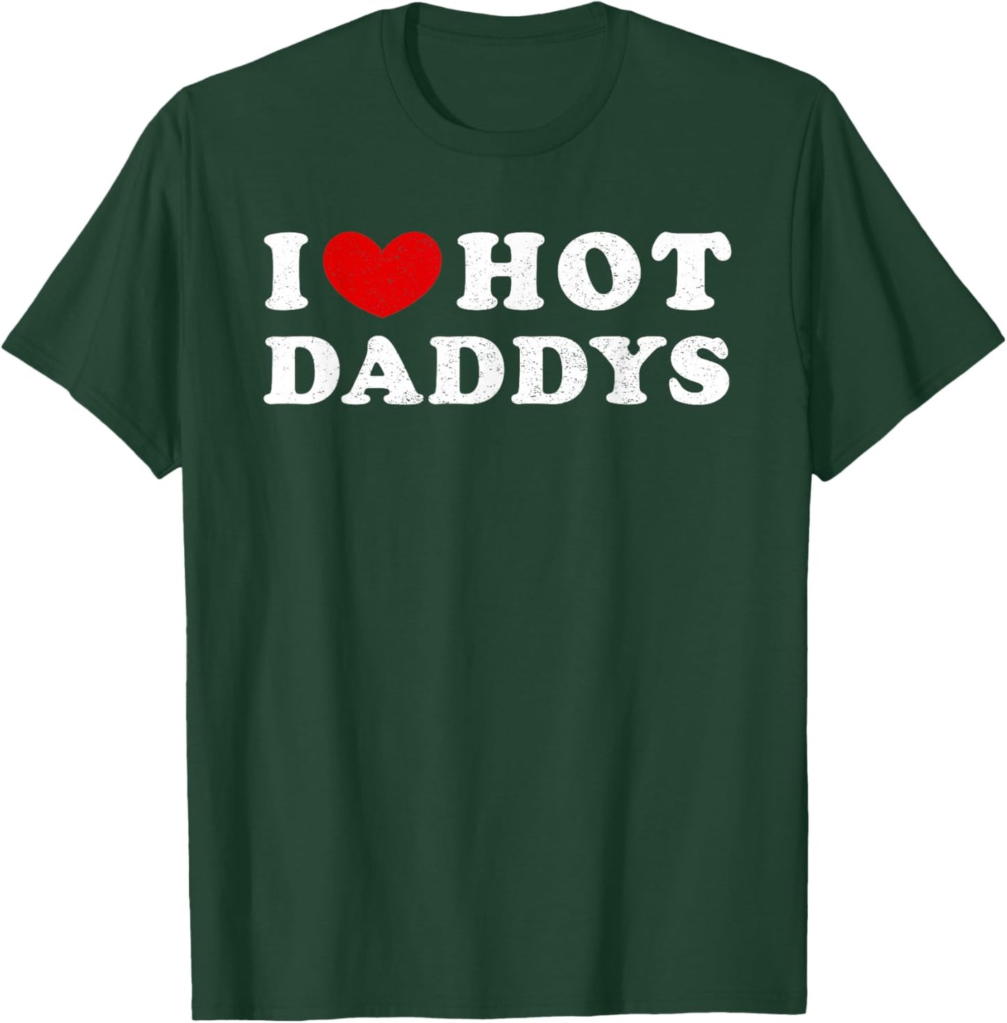 I Love Hot Daddys, I Love Hot Daddys T-Shirt - T-Shirt | Forest