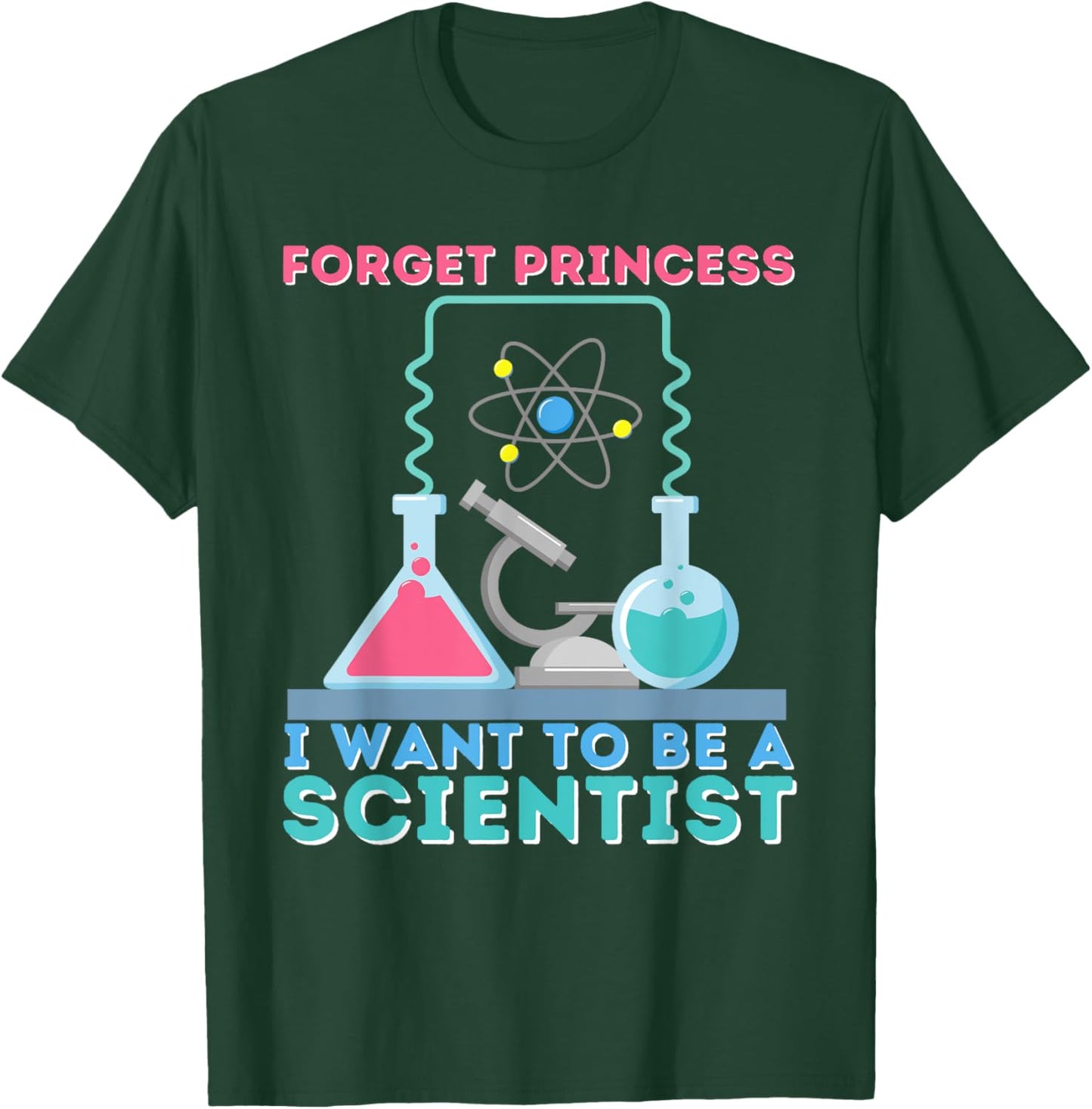Forget Princess I Want To Be A Scientist Girl - Science T-Shirt - T-Shirt | Forest