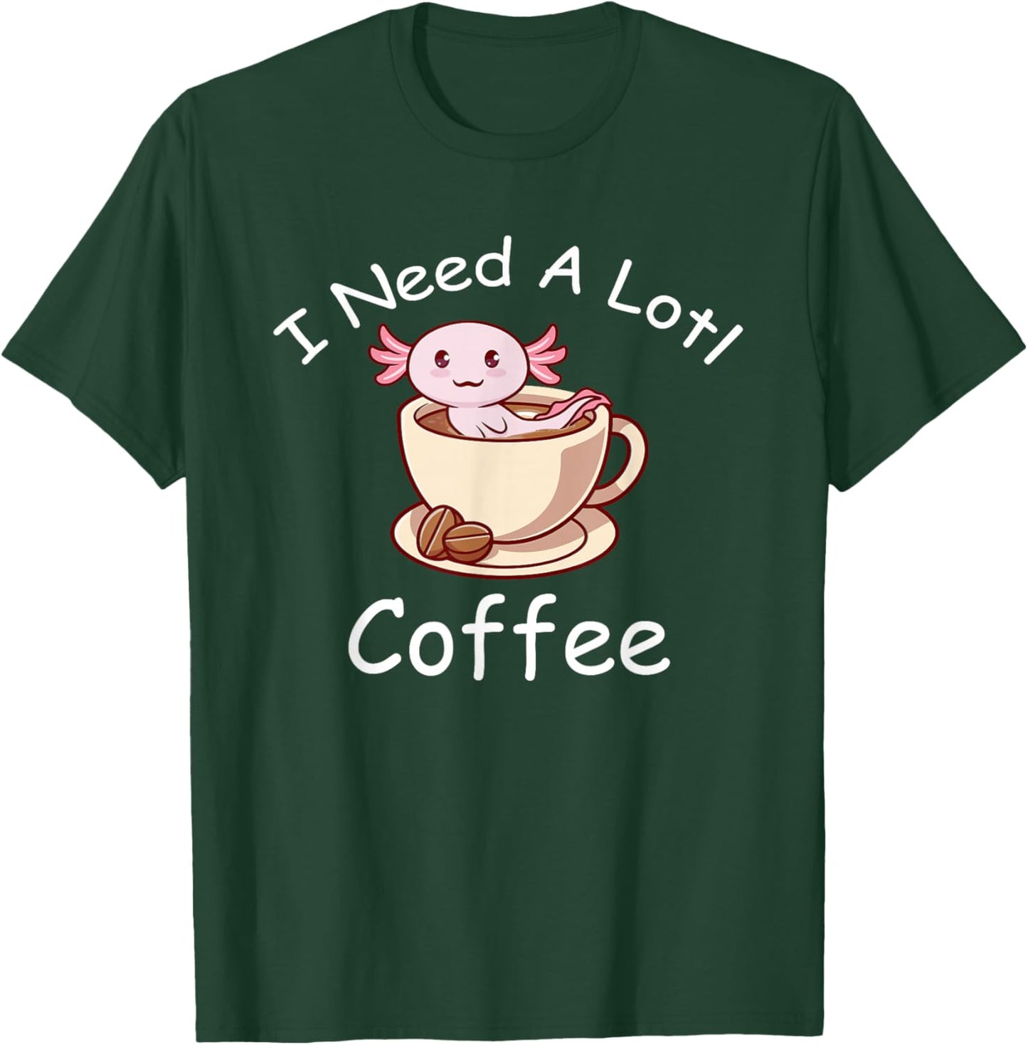 Axolotl Pun I Need A Lotl Coffee Lover Exotic Lizard T-Shirt - T-Shirt | Forest