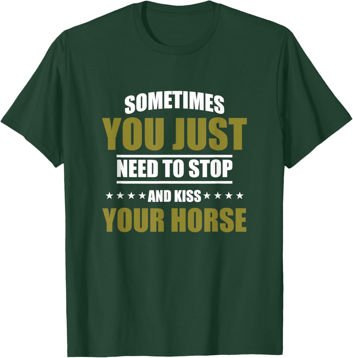 Horses Sometimes You Just Need To Stop And Kiss Your Horse T-Shirt - T-Shirt | Forest