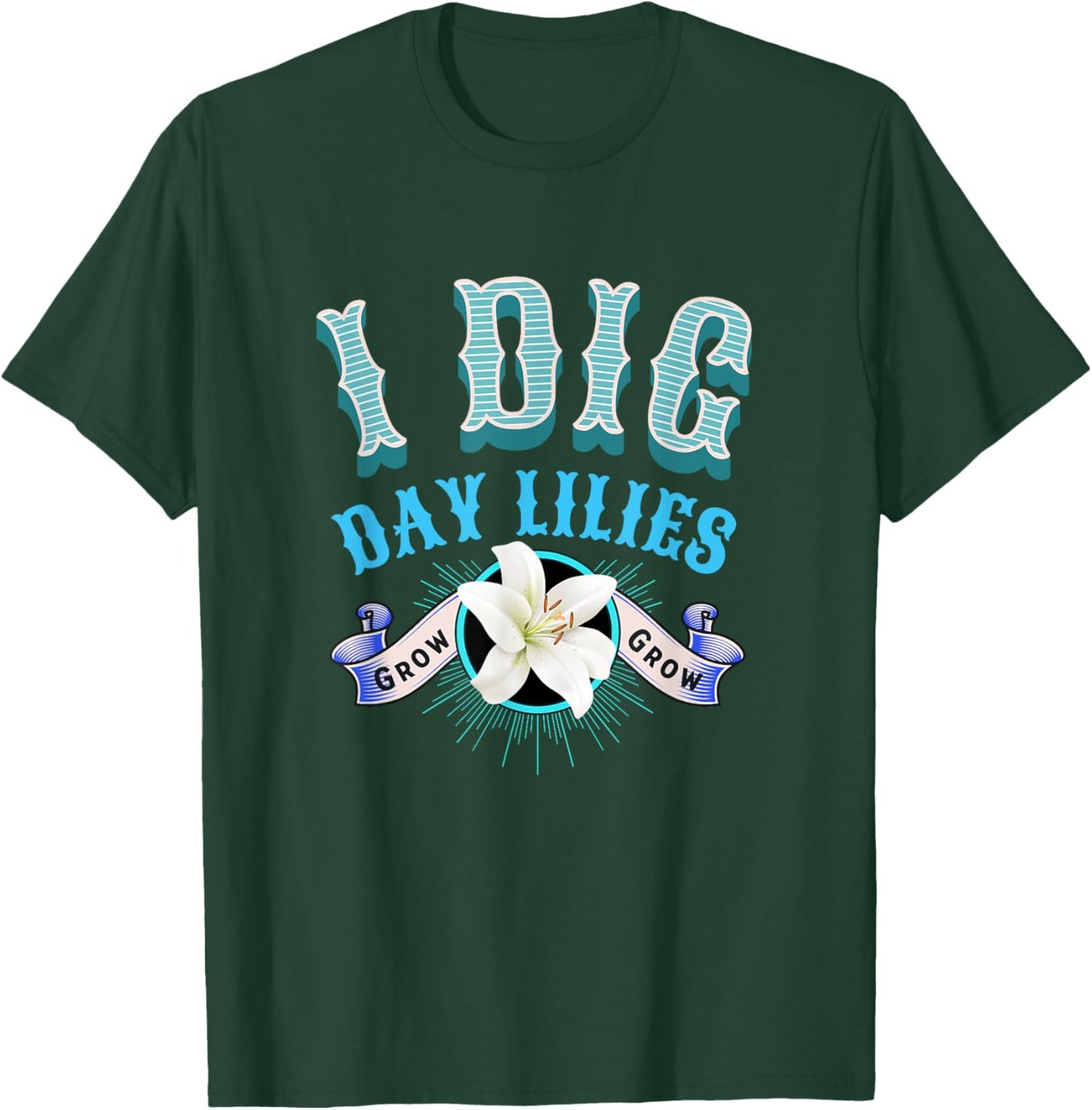 Day Lilies I Dig Daylilies Home Flower Garden Lovers T-Shirt - T-Shirt | Forest