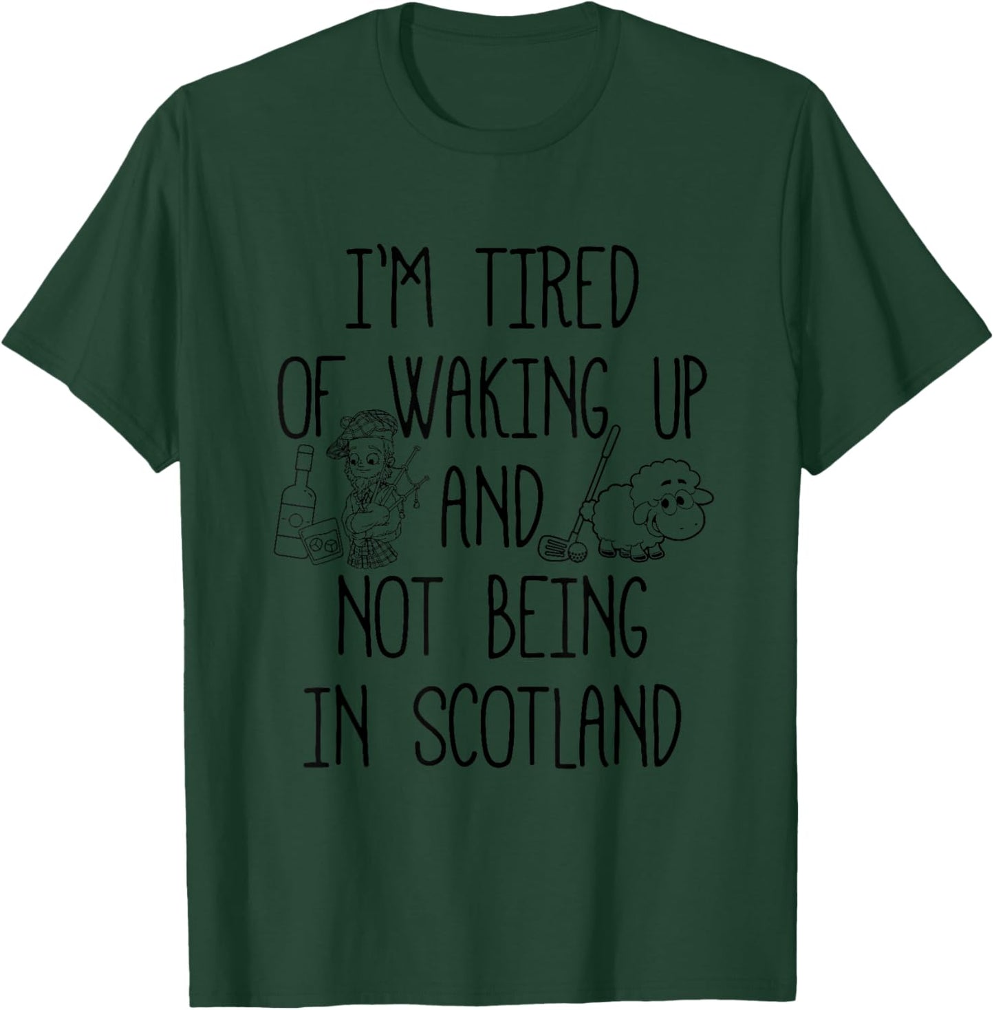 I’m Tired of Waking Up and Not Being in Scotland - Scottish T-Shirt - T-Shirt | Forest
