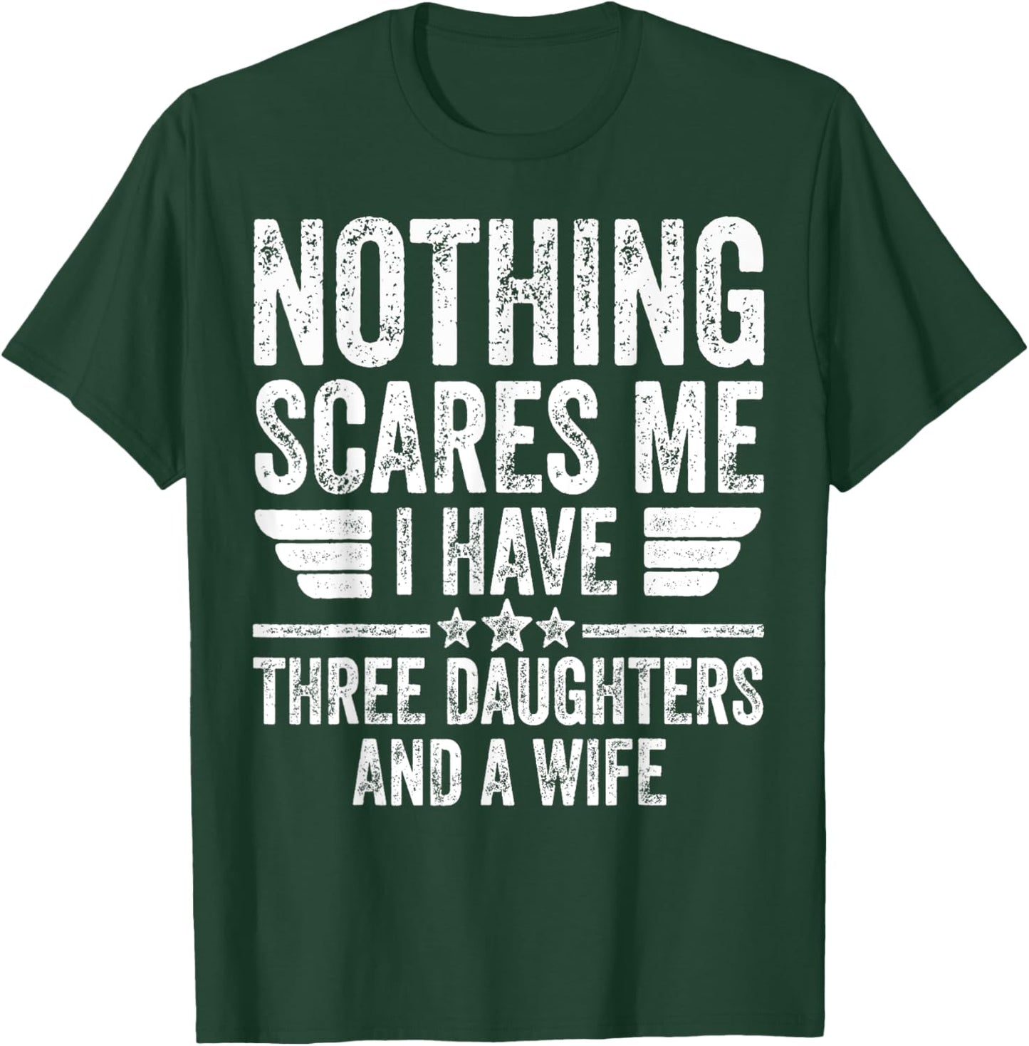 Nothing Scares Me I Have Three Daughters And A Wife T-Shirt - T-Shirt | Forest