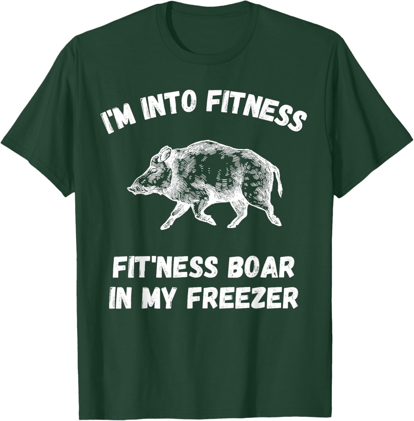 I'm Into Fitness Fit'Ness Boar In My Freezer Pig Hog Hunter T-Shirt - T-Shirt | Forest
