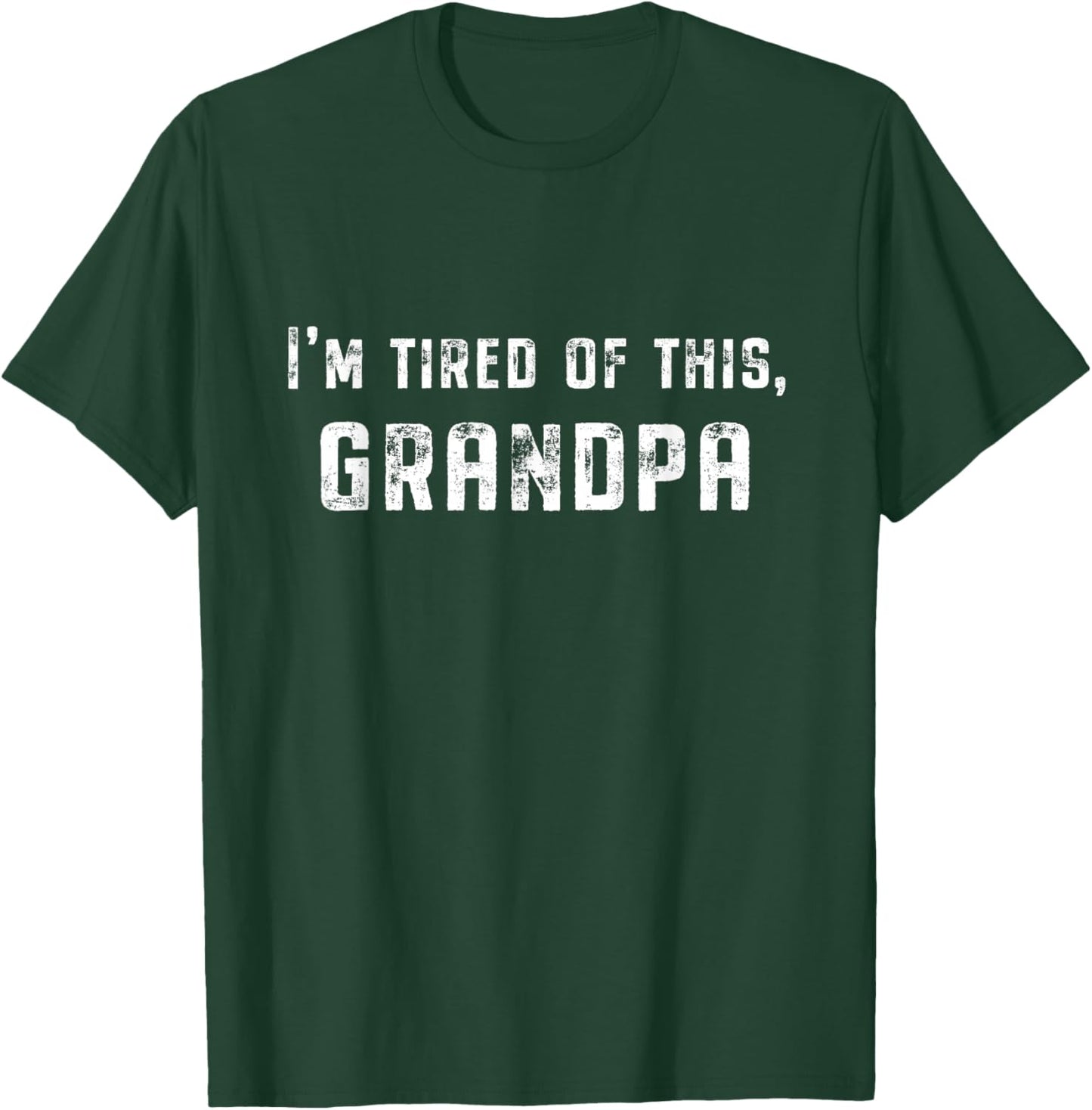I'm Tired Of This Grandpa T-Shirt - T-Shirt | Forest