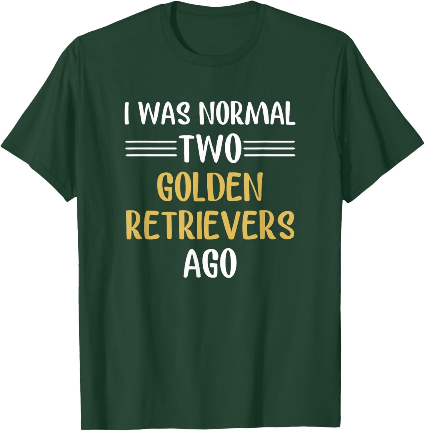 I Was Normal Two Golden Retrievers Ago Funny T-Shirt - T-Shirt | Forest