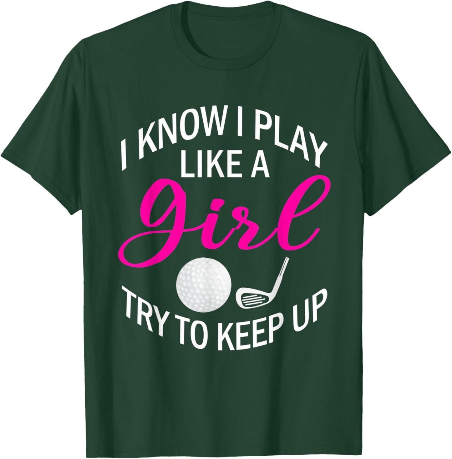 I Know I Play Like A Girl Try To Keep Up Golf Funny Golfing T-Shirt - T-Shirt | Forest