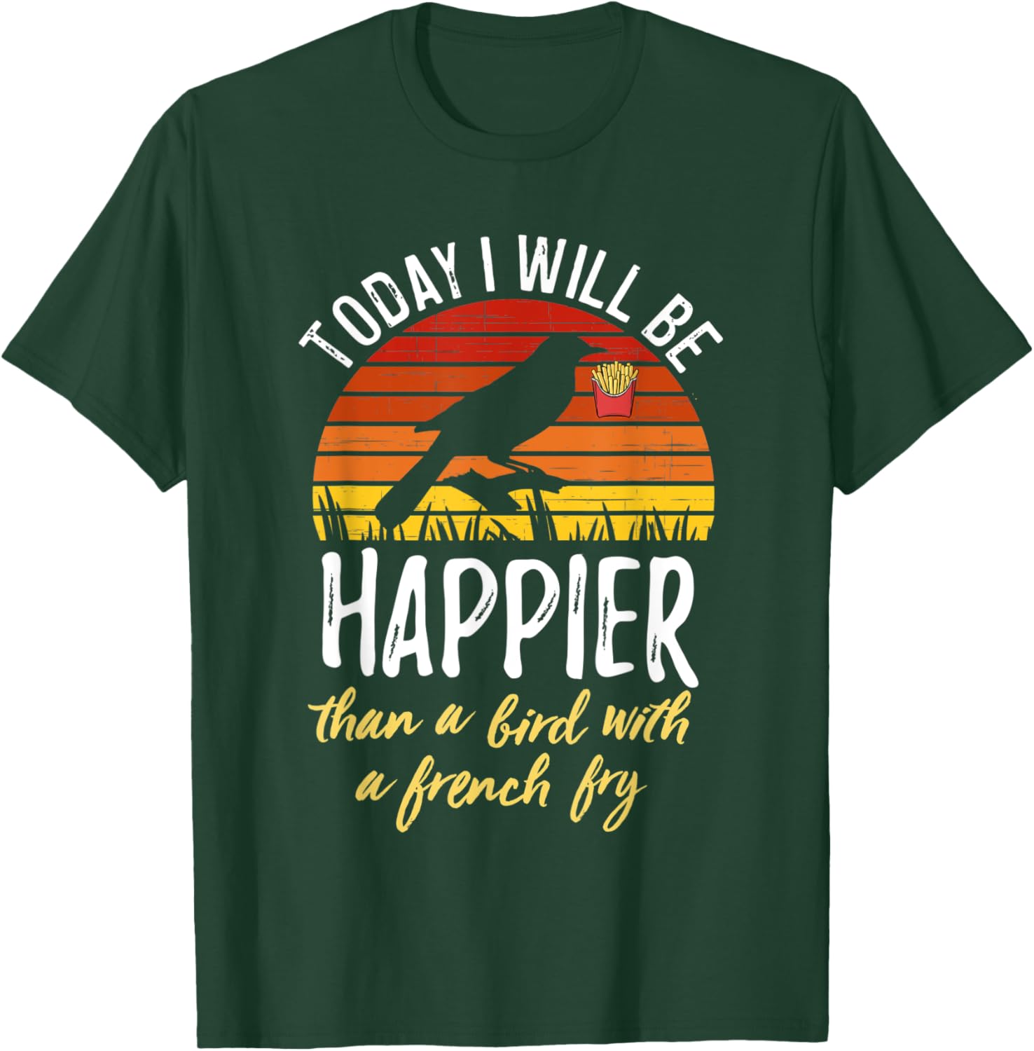Today I Will Be Happier Than a Bird With a French Fry Funny T-Shirt - T-Shirt | Forest