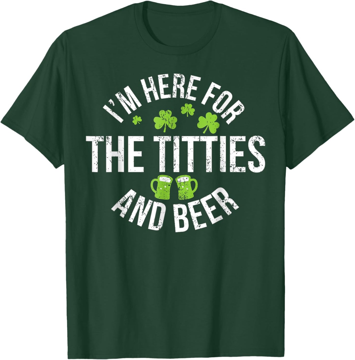 I'm Here For The Tit-ties and Beer St Patricks Day Drinking T-Shirt - T-Shirt | Forest