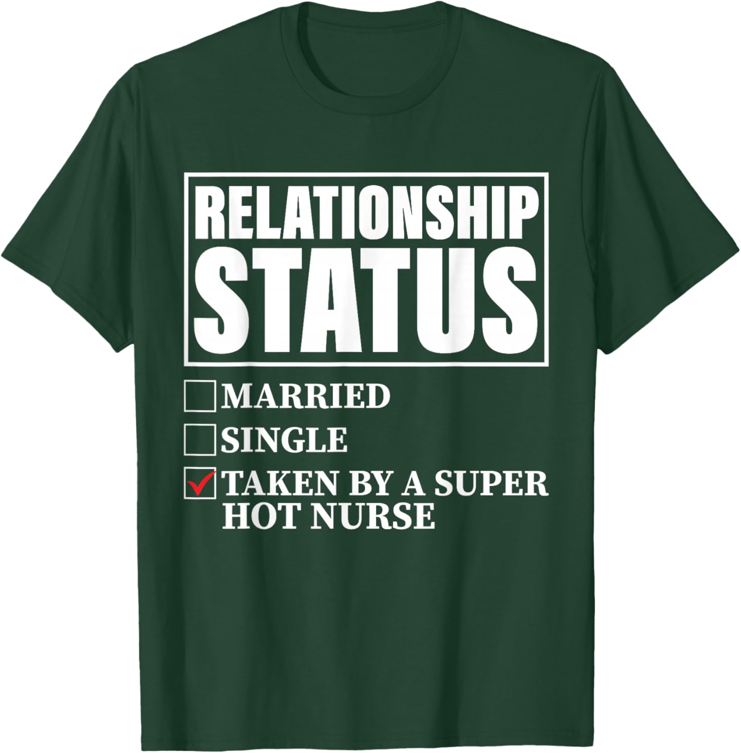 Relationship Status - Taken By Super Hot Nurse T-Shirt - T-Shirt | Forest