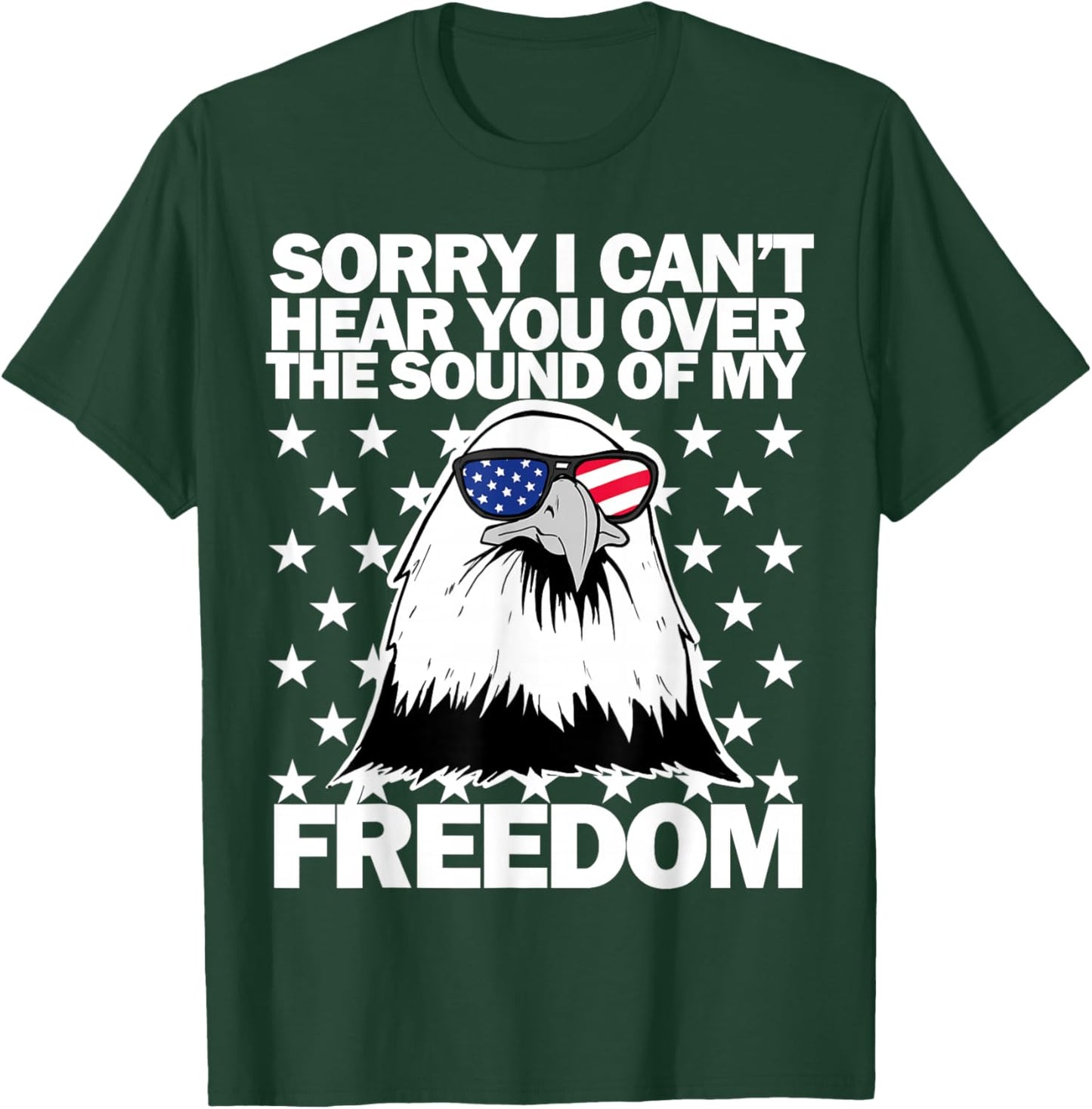 Sorry I Can't Hear You Over The Sound of My Freedom T-Shirt - T-Shirt | Forest