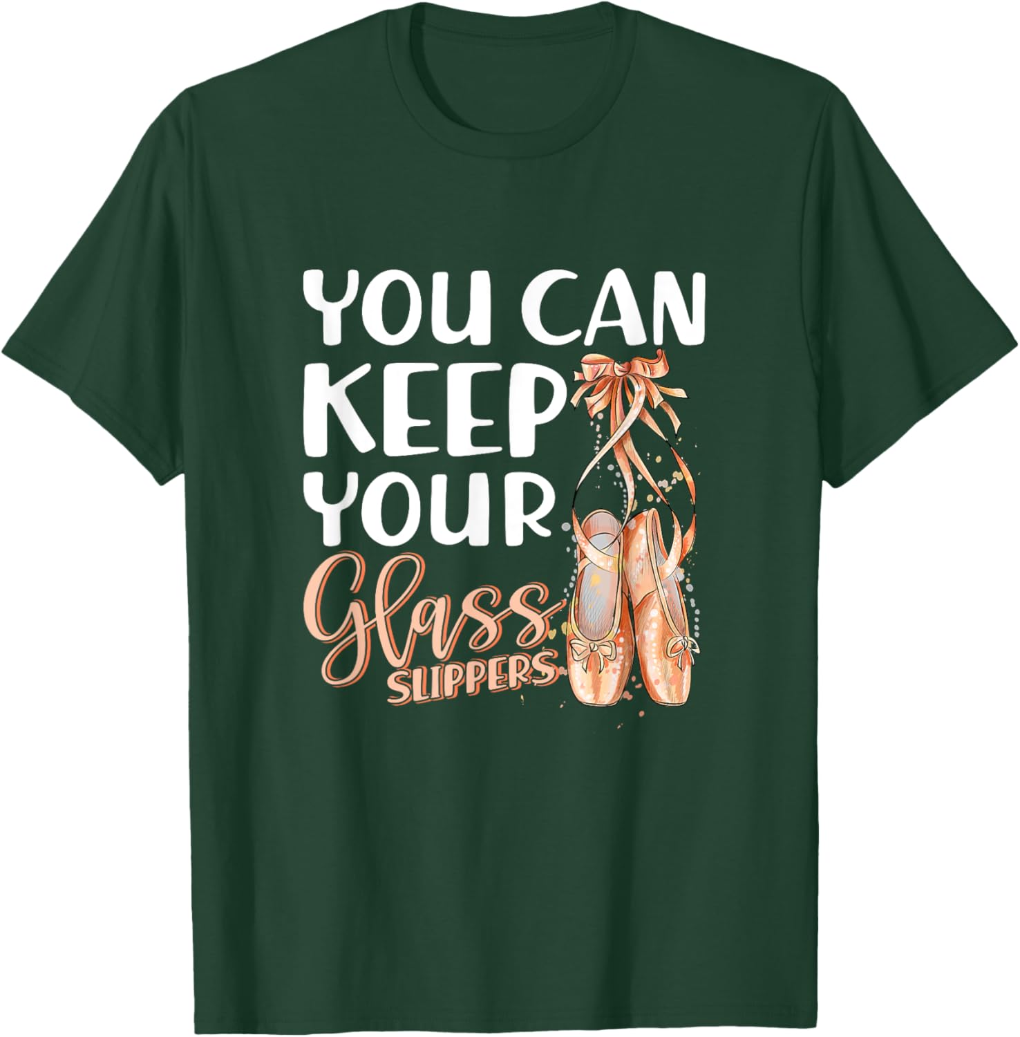 You Can Keep Your Glass Slippers Pointe Shoes Ballet Dancer T-Shirt - T-Shirt | Forest