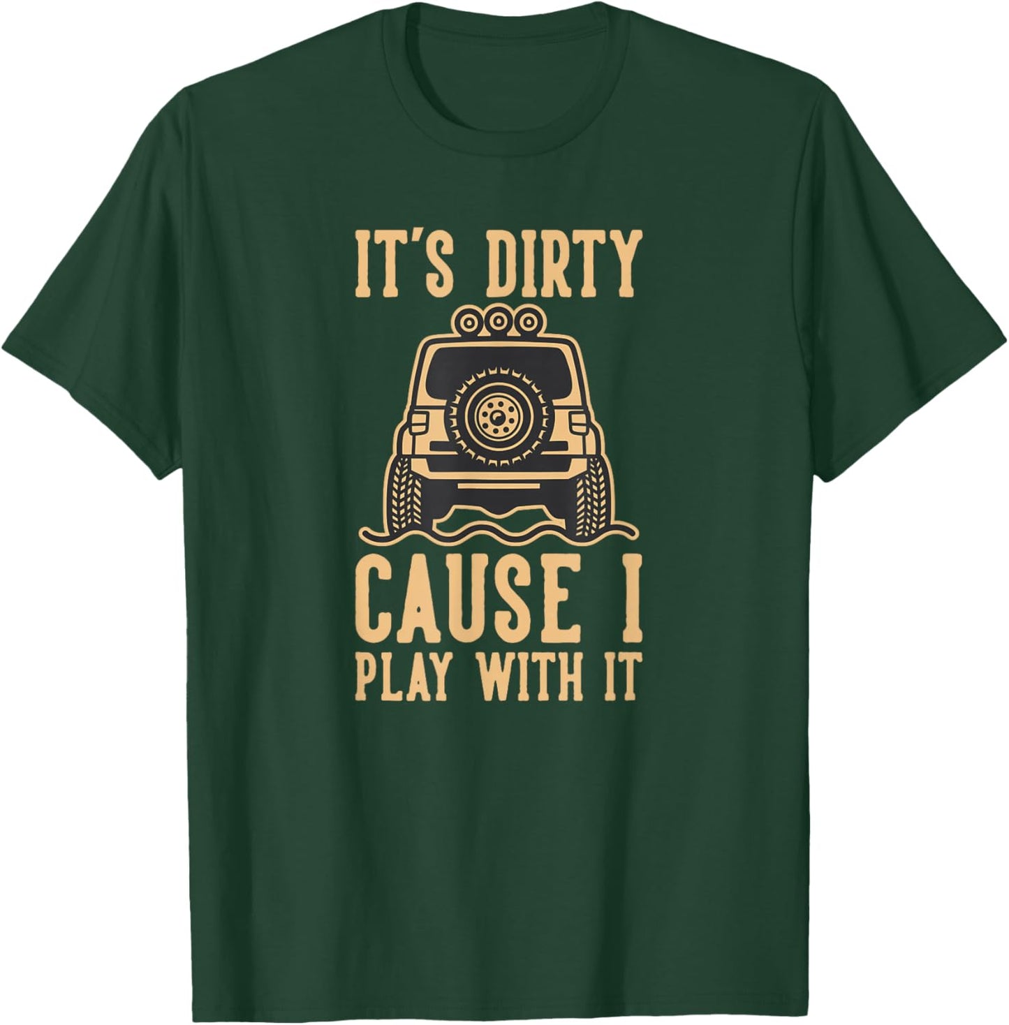 Its Dirty Because I Play With It 4wd Off road 4x4 Adventure T-Shirt - T-Shirt | Forest
