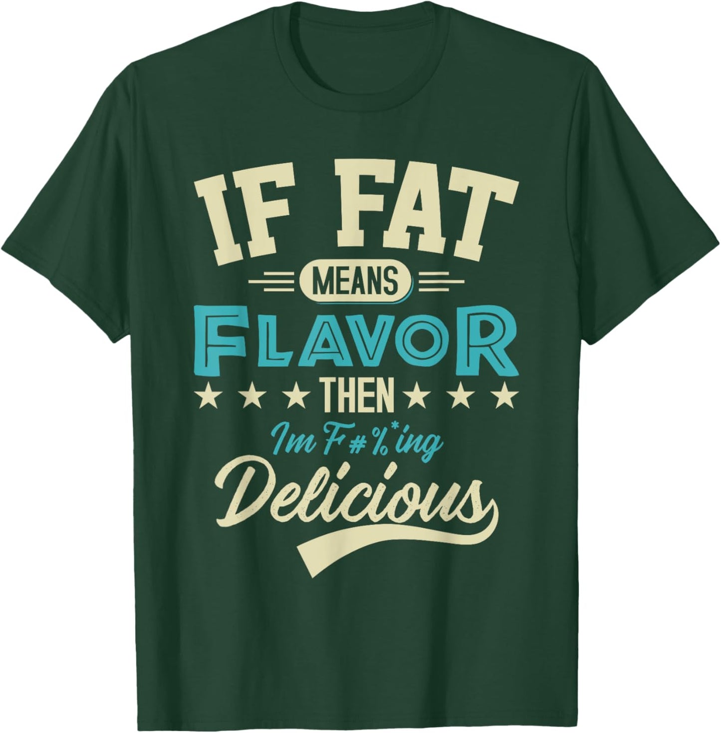 If Fat Means Flavor Then I'm Delicious Funny Foodie T-Shirt - T-Shirt | Forest