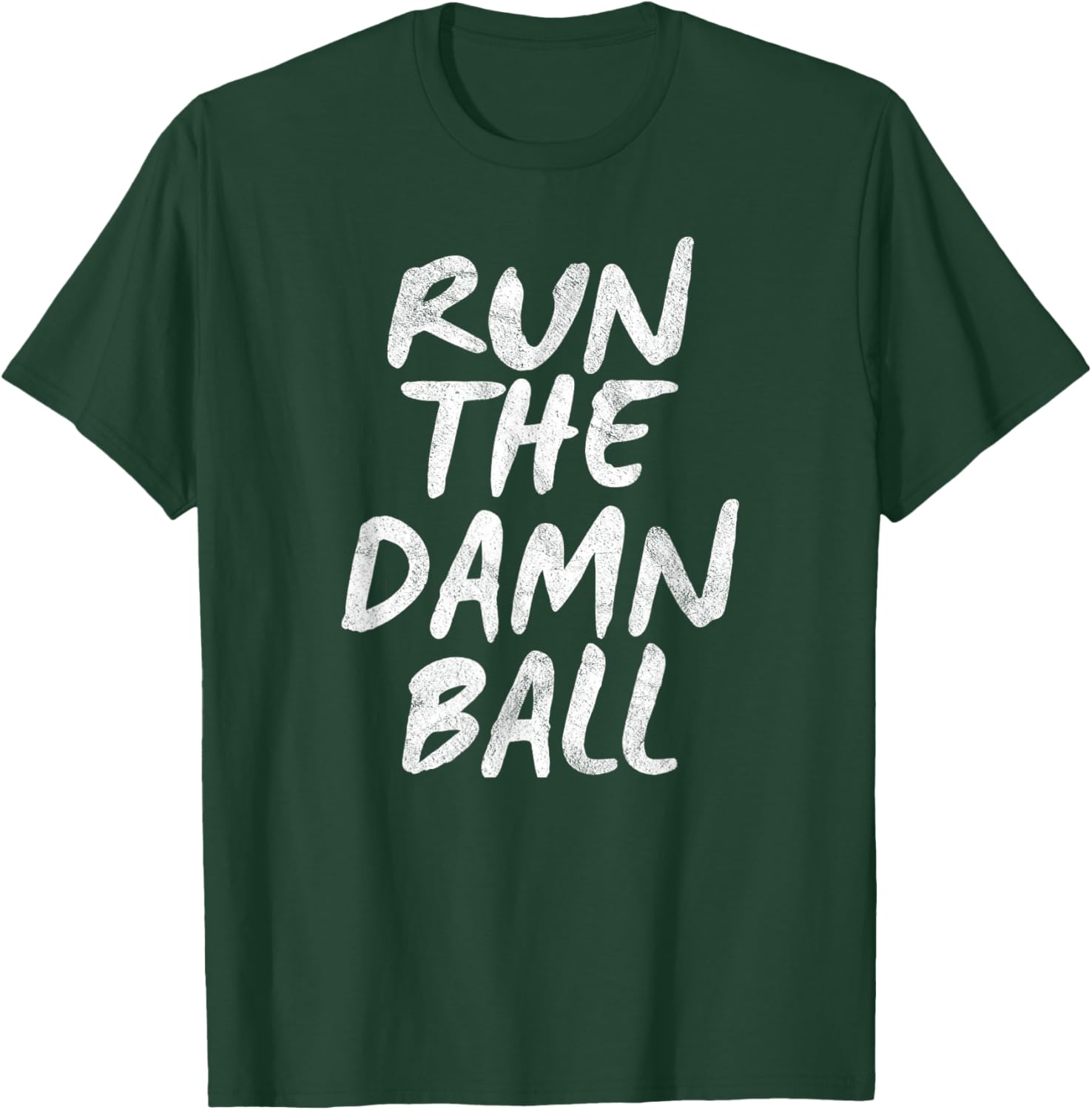 Run The Damn Ball Football T-Shirt - T-Shirt | Forest