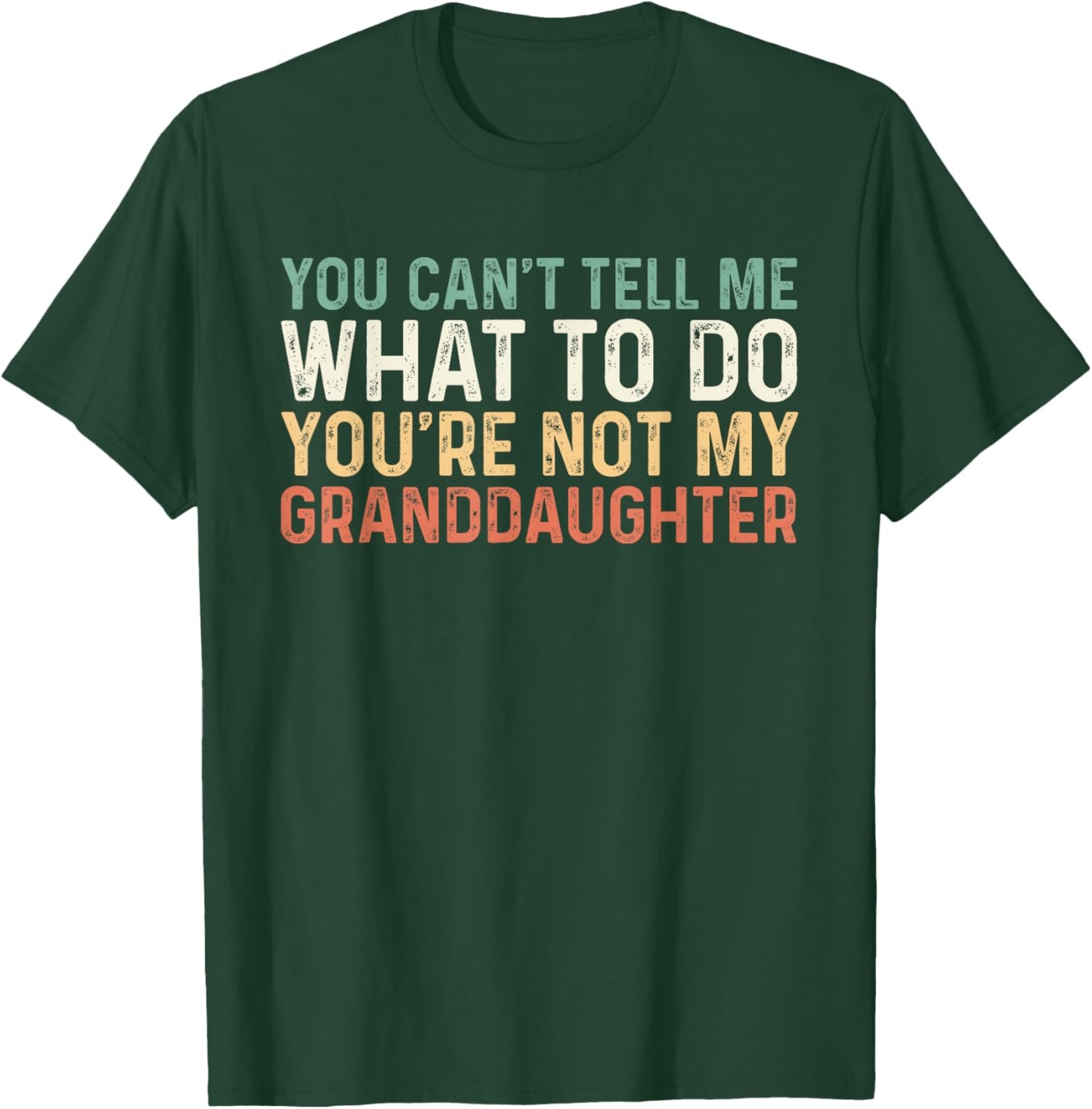 You Can't Tell Me What To Do You're Not My Granddaughter T-Shirt - T-Shirt | Forest