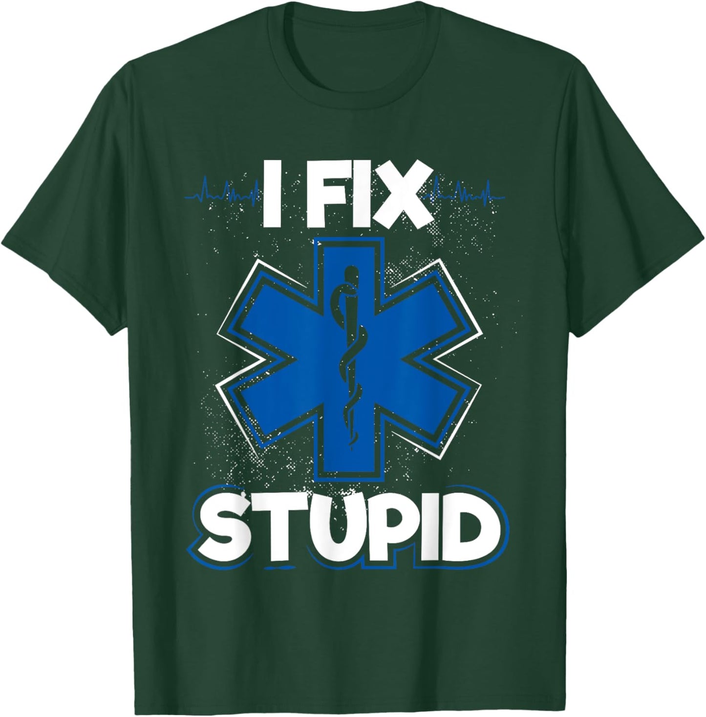 I Fix Stupid Funny EMS EMT Paramedic T-Shirt - T-Shirt | Forest