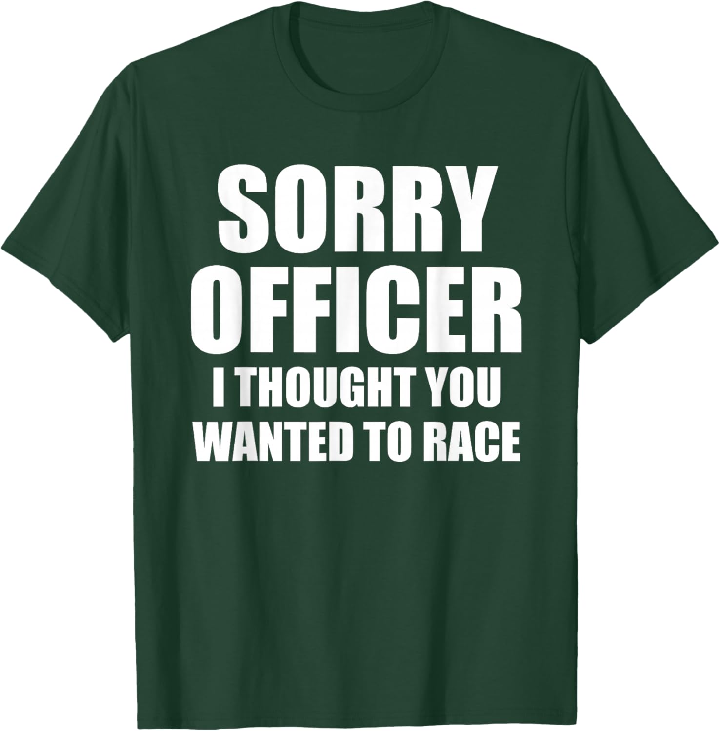 Sorry officer i thought you wanted to race T-Shirt - T-Shirt | Forest