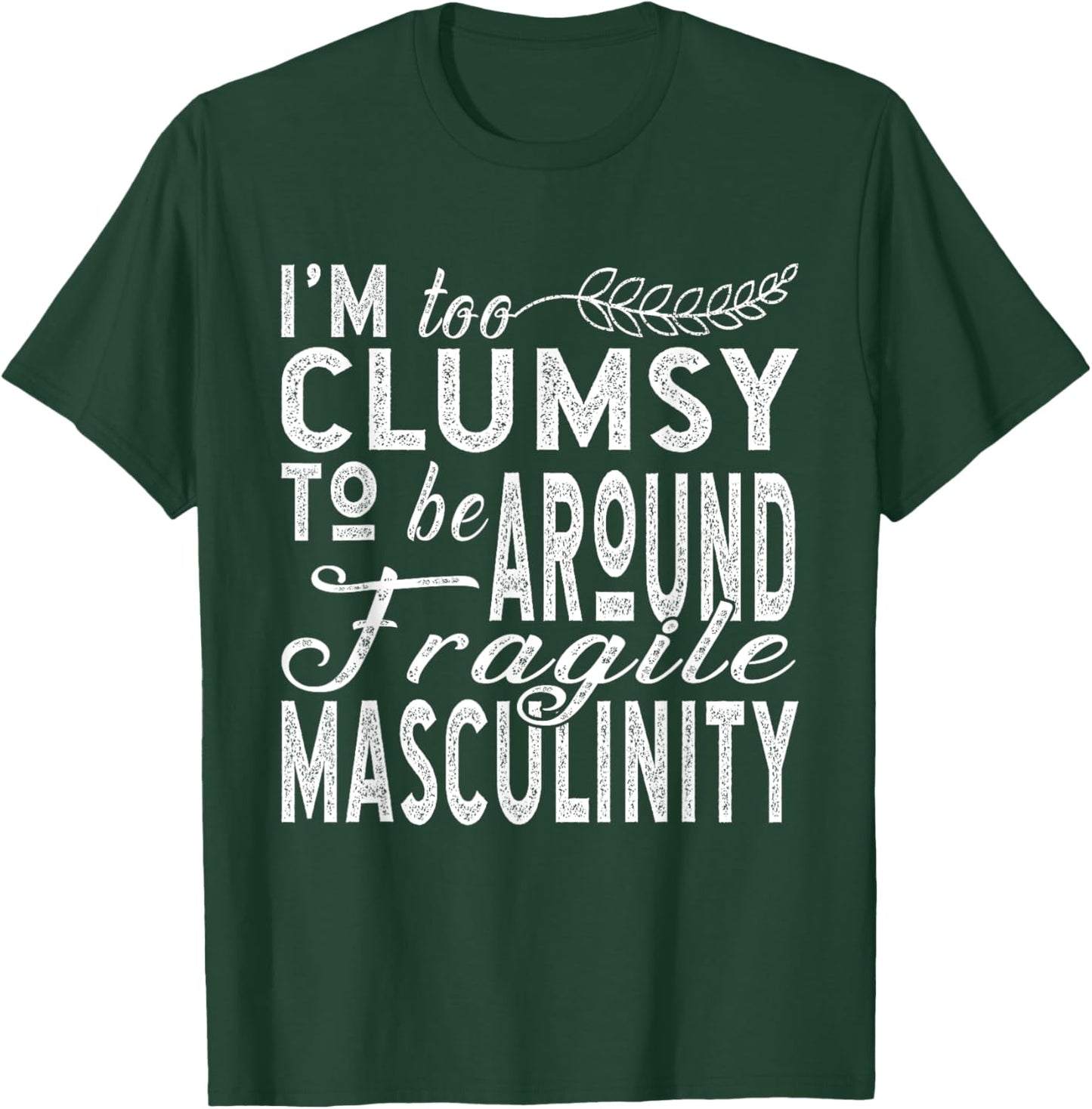 I’m Too Clumsy To Be Around Fragile Masculinity T-Shirt - T-Shirt | Forest