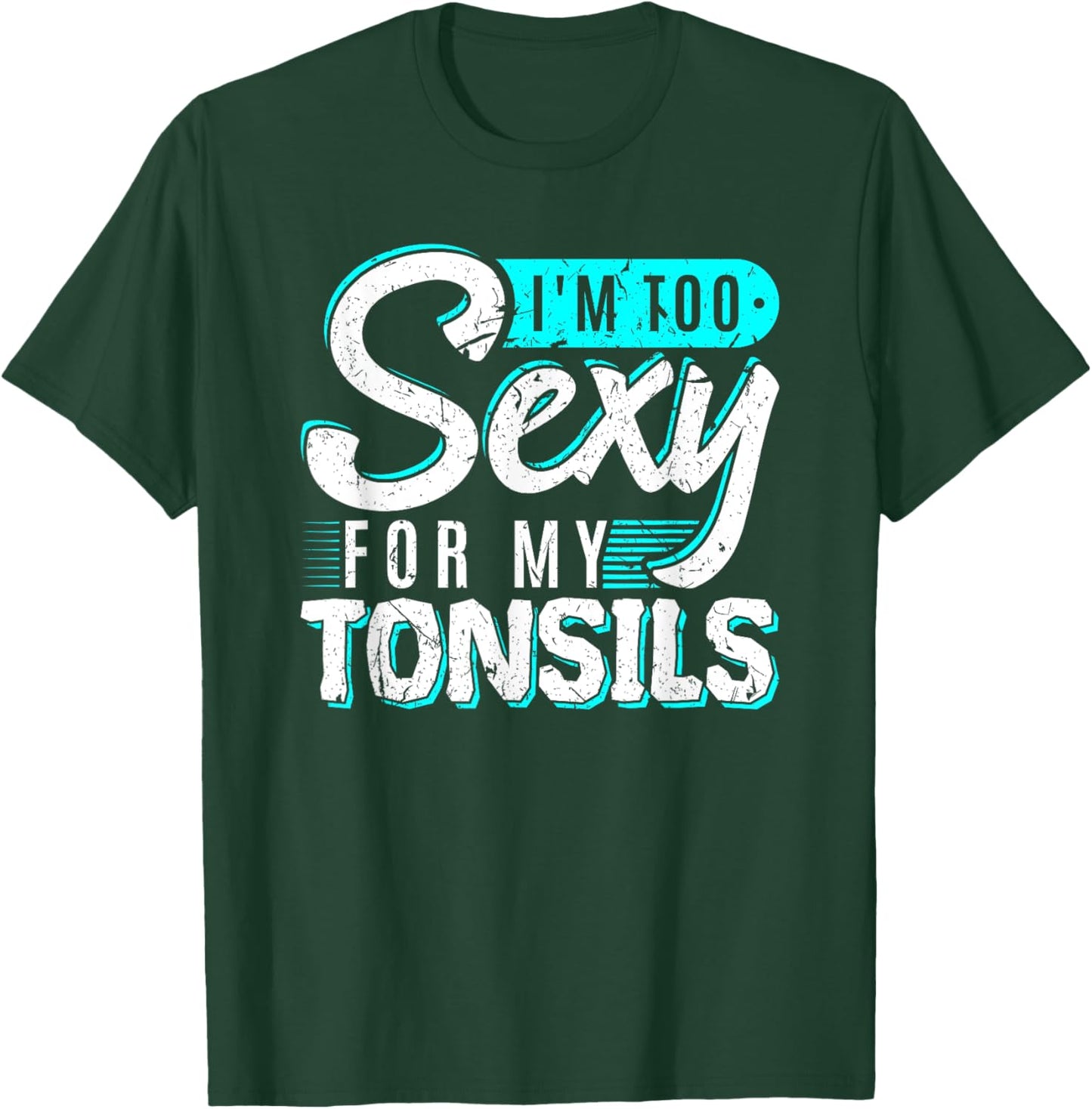I'm Too Sexy For My Tonsils Tonsillectomy Removal Surgery T-Shirt - T-Shirt | Forest
