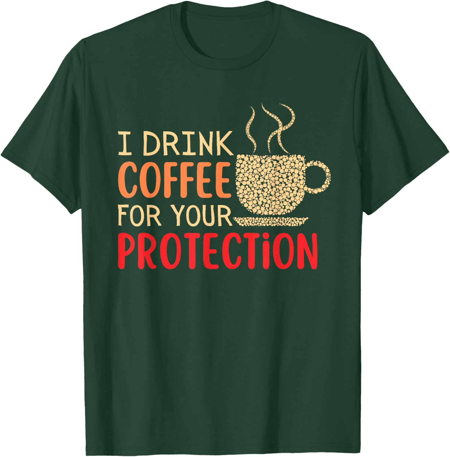 I Drink Coffee For Your Protection T-Shirt - T-Shirt | Forest