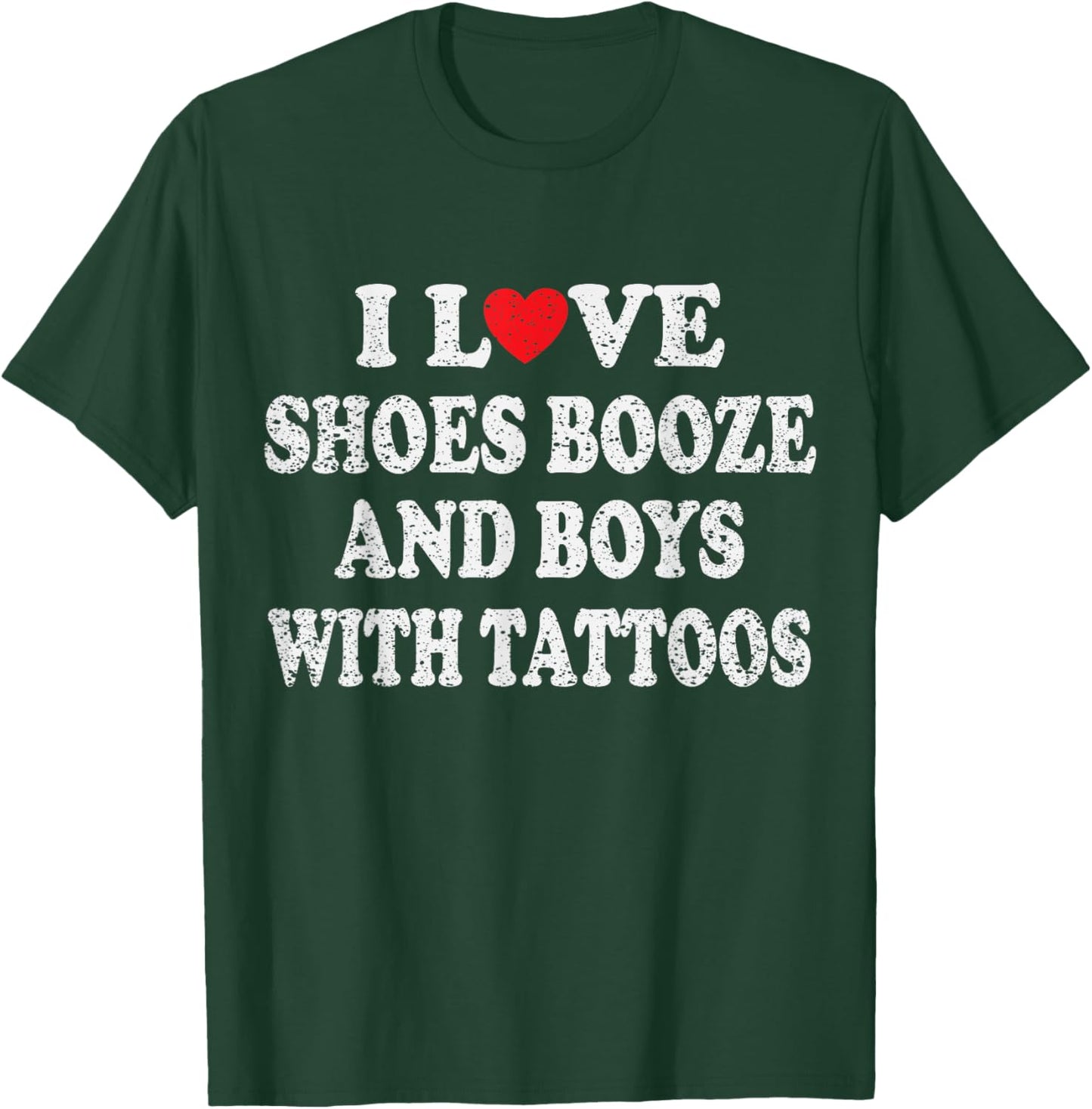 I Love Shoes Booze and Boys with Tattoos Biker T-Shirt - T-Shirt | Forest