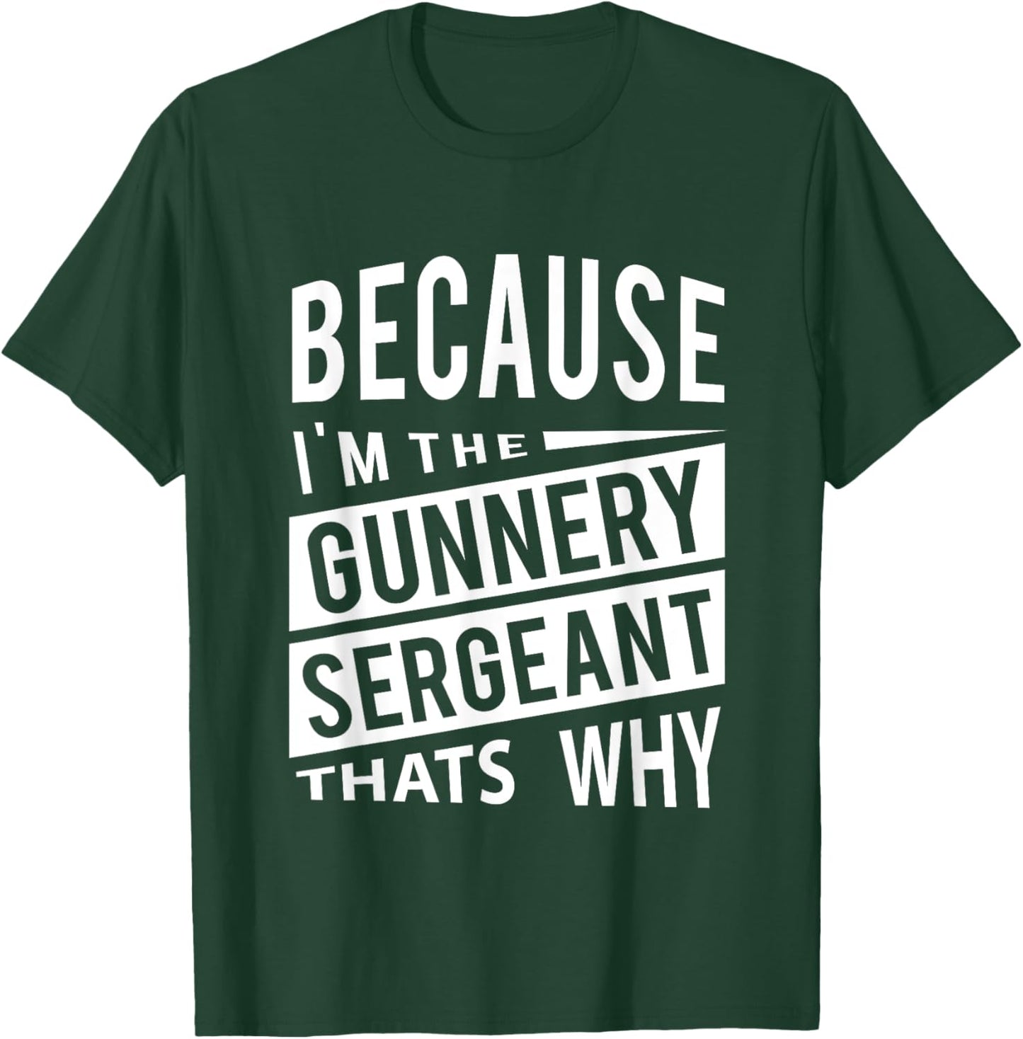 Because I'm The Gunnery Sergeant GySgt - That's Why NCO T-Shirt - T-Shirt | Forest