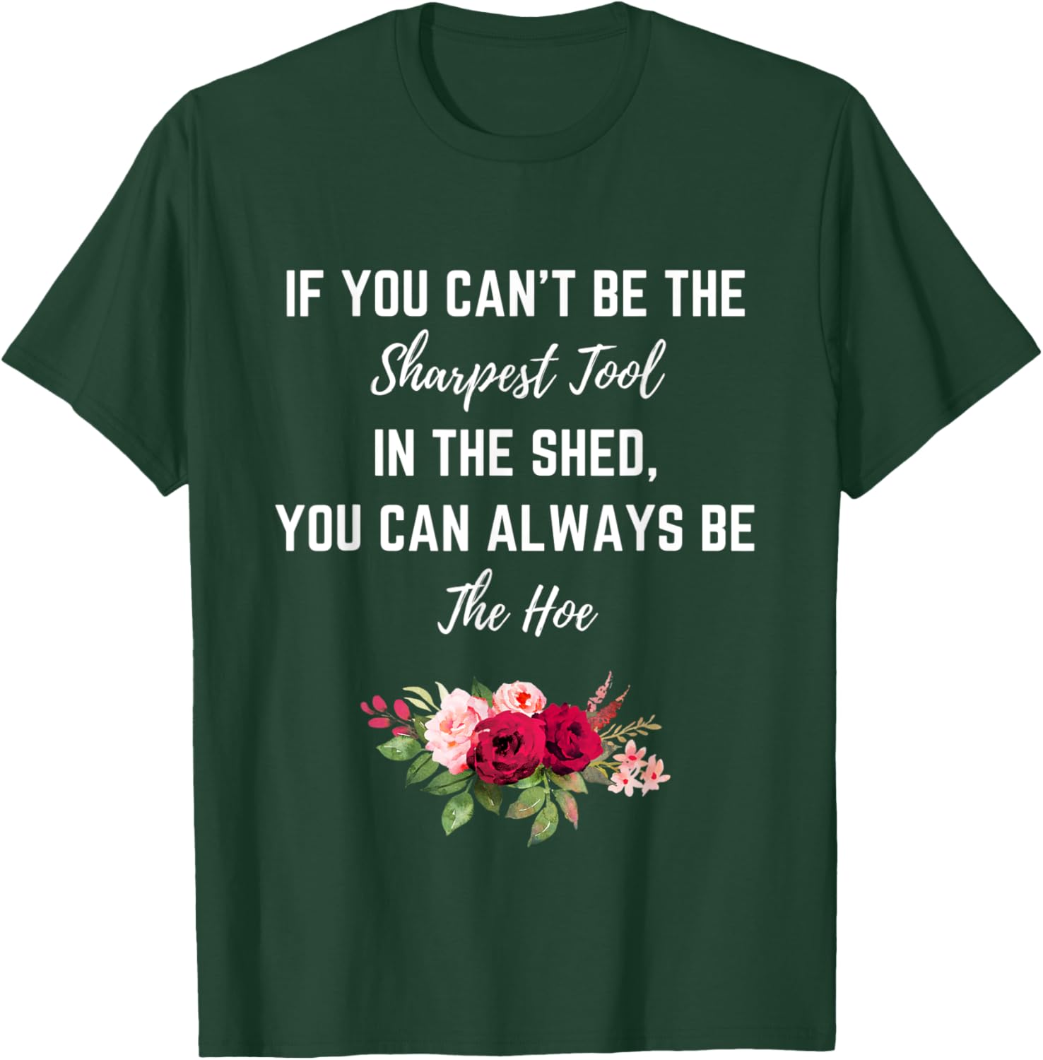 If You Can’t Be The Sharpest Tool In The Shed Be The Hoe T-Shirt - T-Shirt | Forest