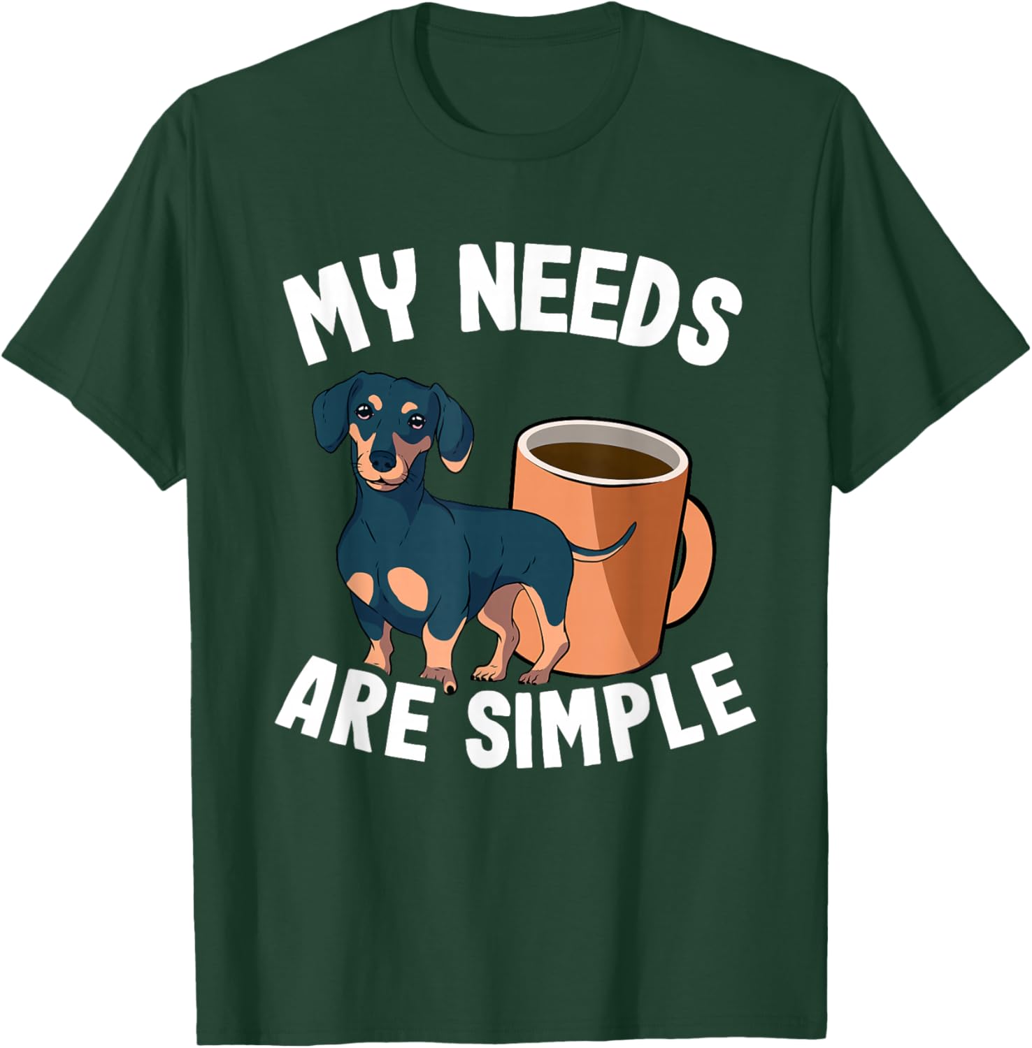 My Needs Are Simple Coffee & Doxie Wiener Dog Cool Dachshund T-Shirt - T-Shirt | Forest