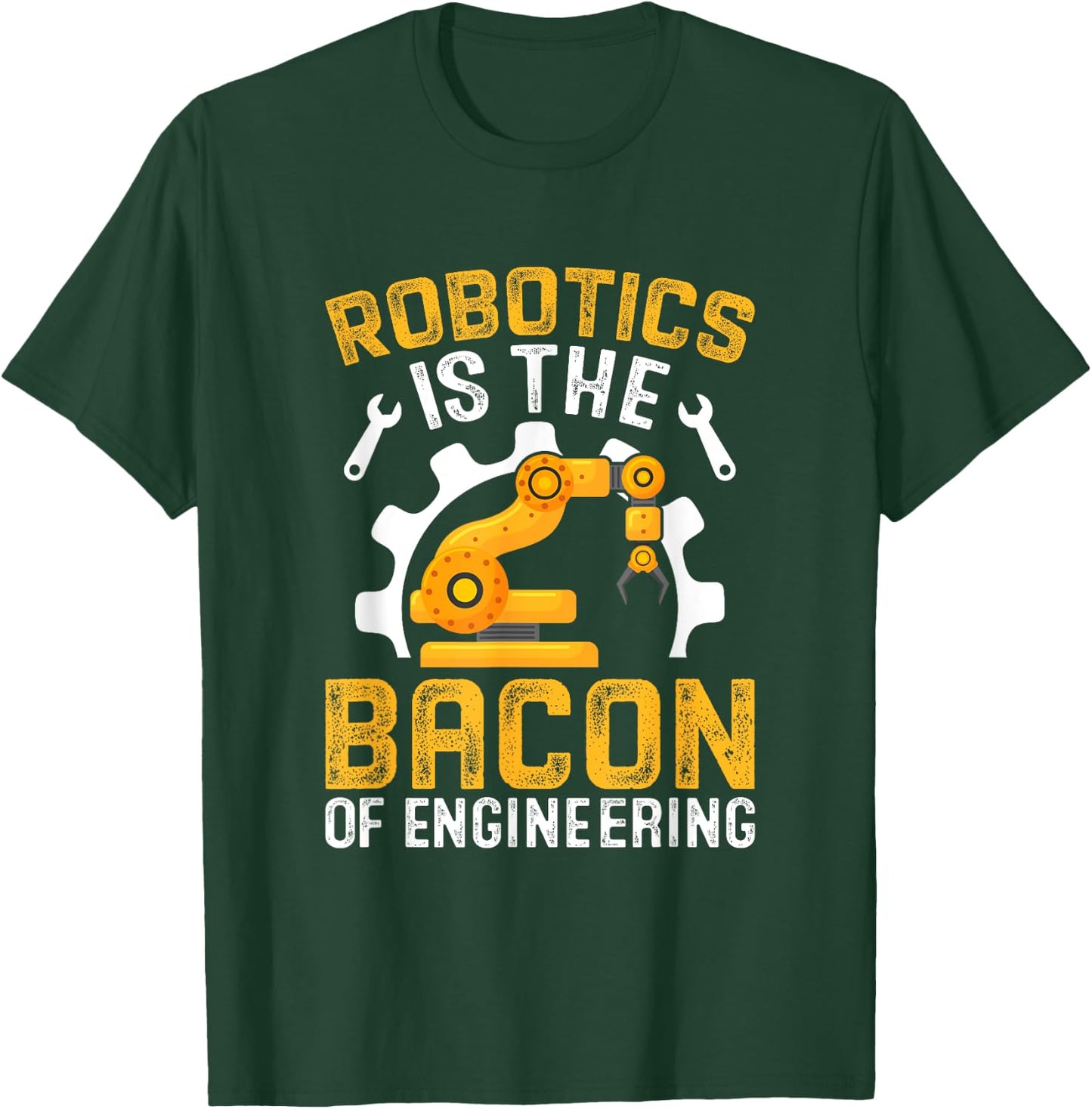 Robotics is the Bacon of Engineering - Robot Mechanic T-Shirt - T-Shirt | Forest