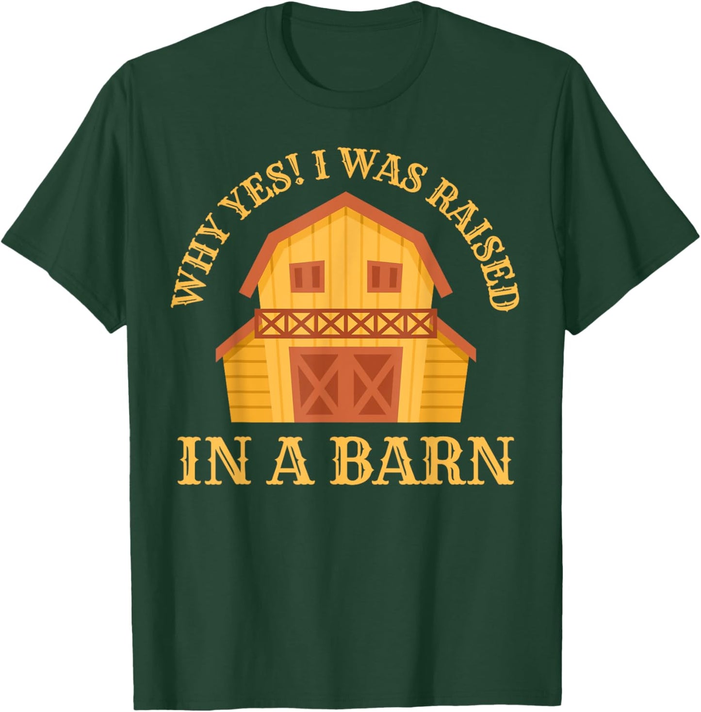 Why Yes! I Was Raised In A Barn Funny Sarcastic Farmer T-Shirt - T-Shirt | Forest