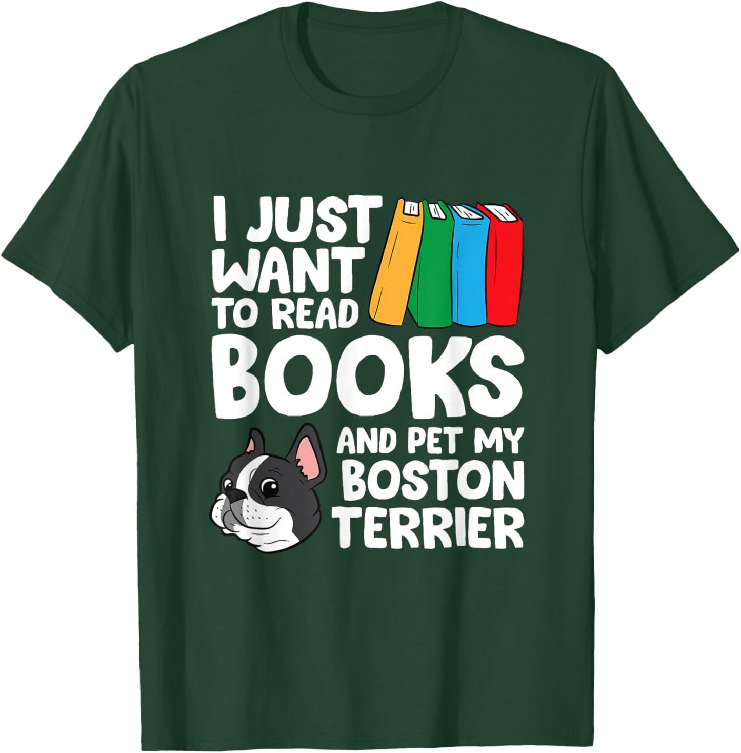 I Just Want To Read Books And Pet My Boston Terrier T-Shirt - T-Shirt | Forest