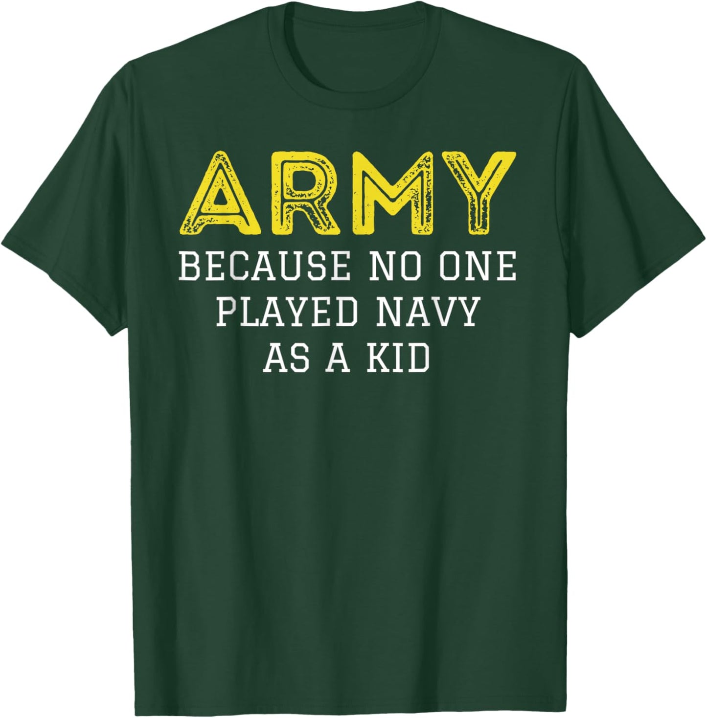 Army Because No One Ever Played Navy As A Kid Funny Military T-Shirt - T-Shirt | Forest
