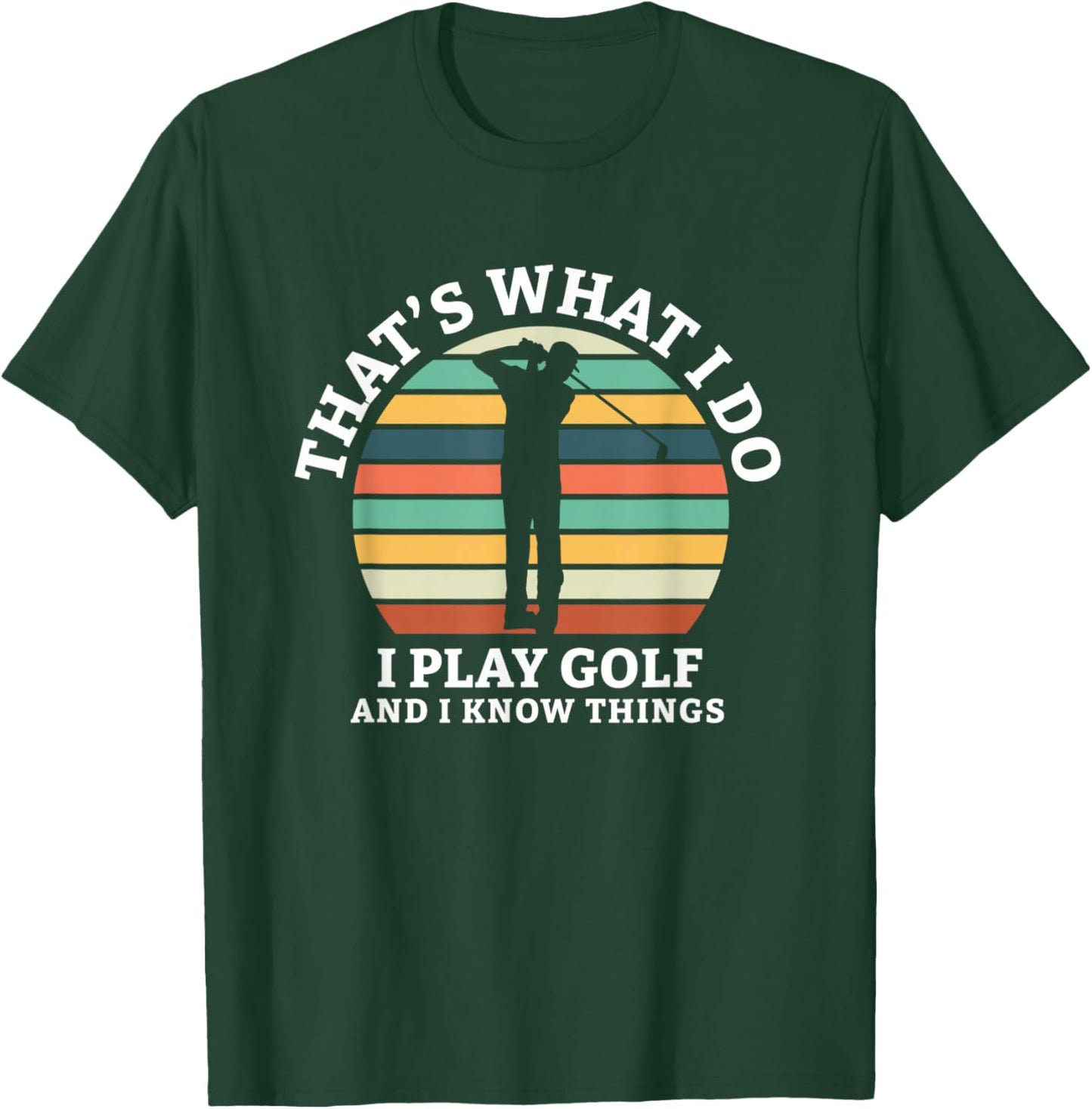 Thats What I Do I Play Golf And I Know Things Golf T-Shirt - T-Shirt | Forest
