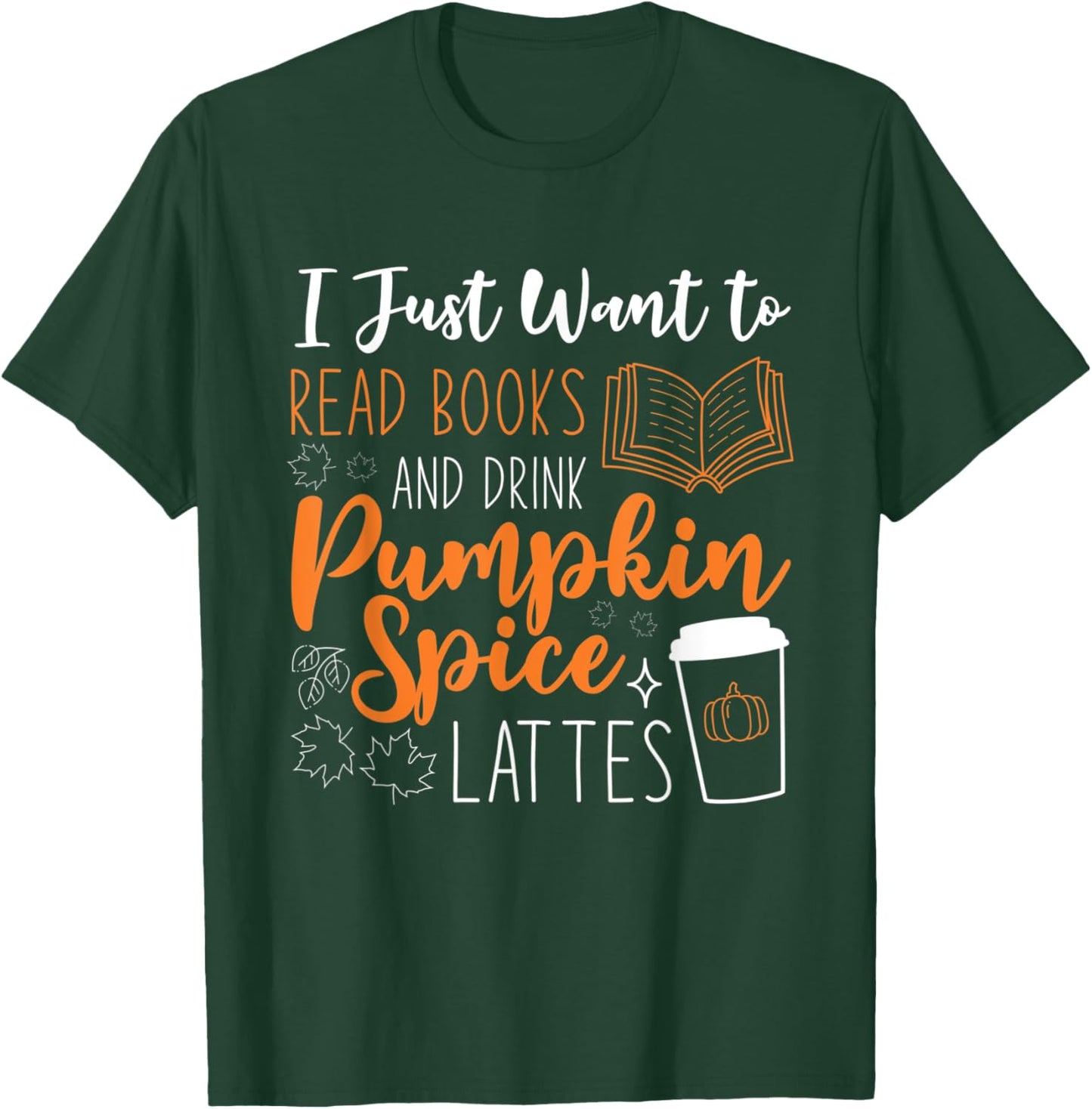 I Just Want To Read Books And Drink Pumpkin Spice Lattes T-Shirt - T-Shirt | Forest