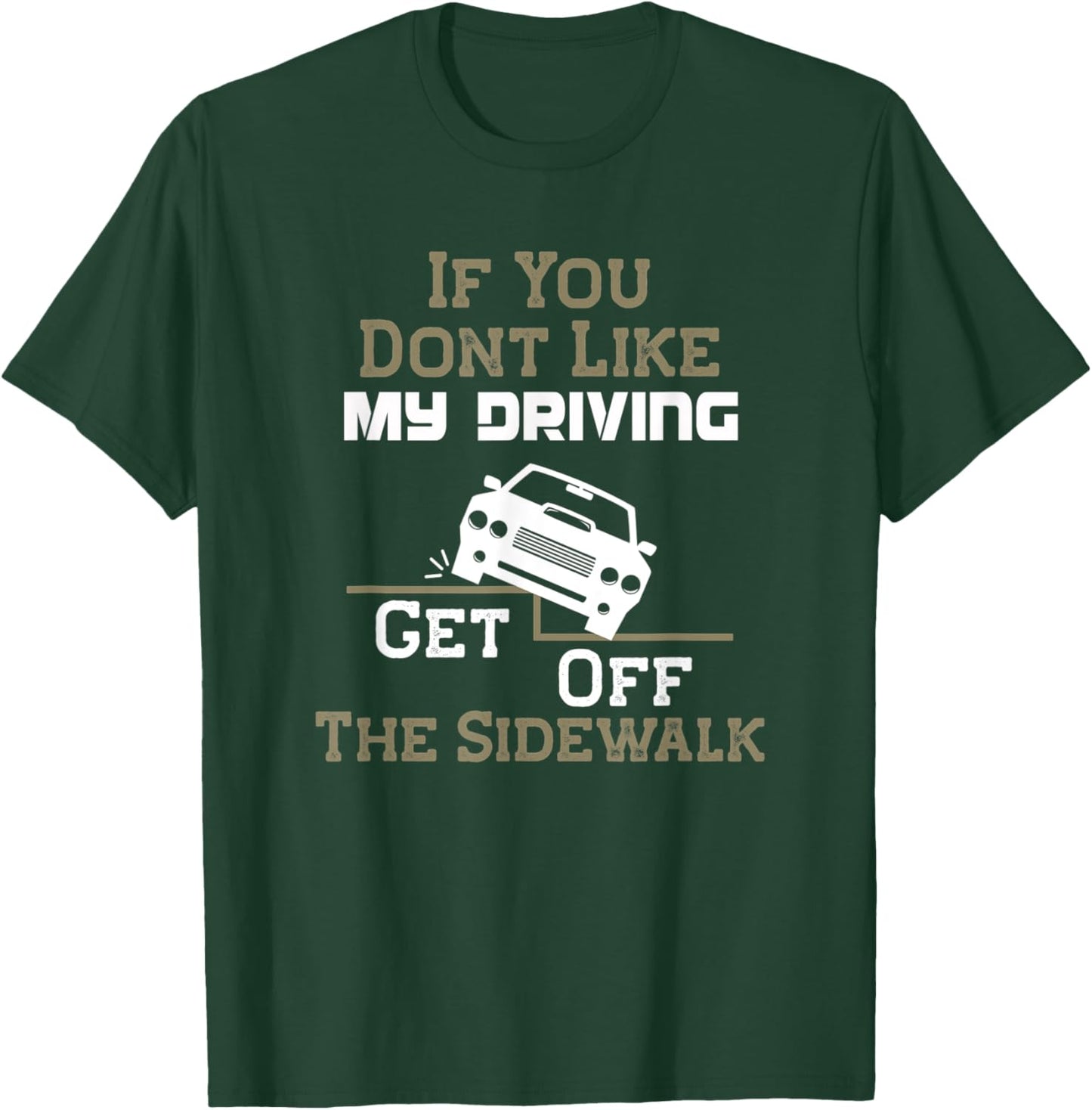 Get Off The Sidewalk - Bad Drivers - Traffic - New Driver T-Shirt - T-Shirt | Forest