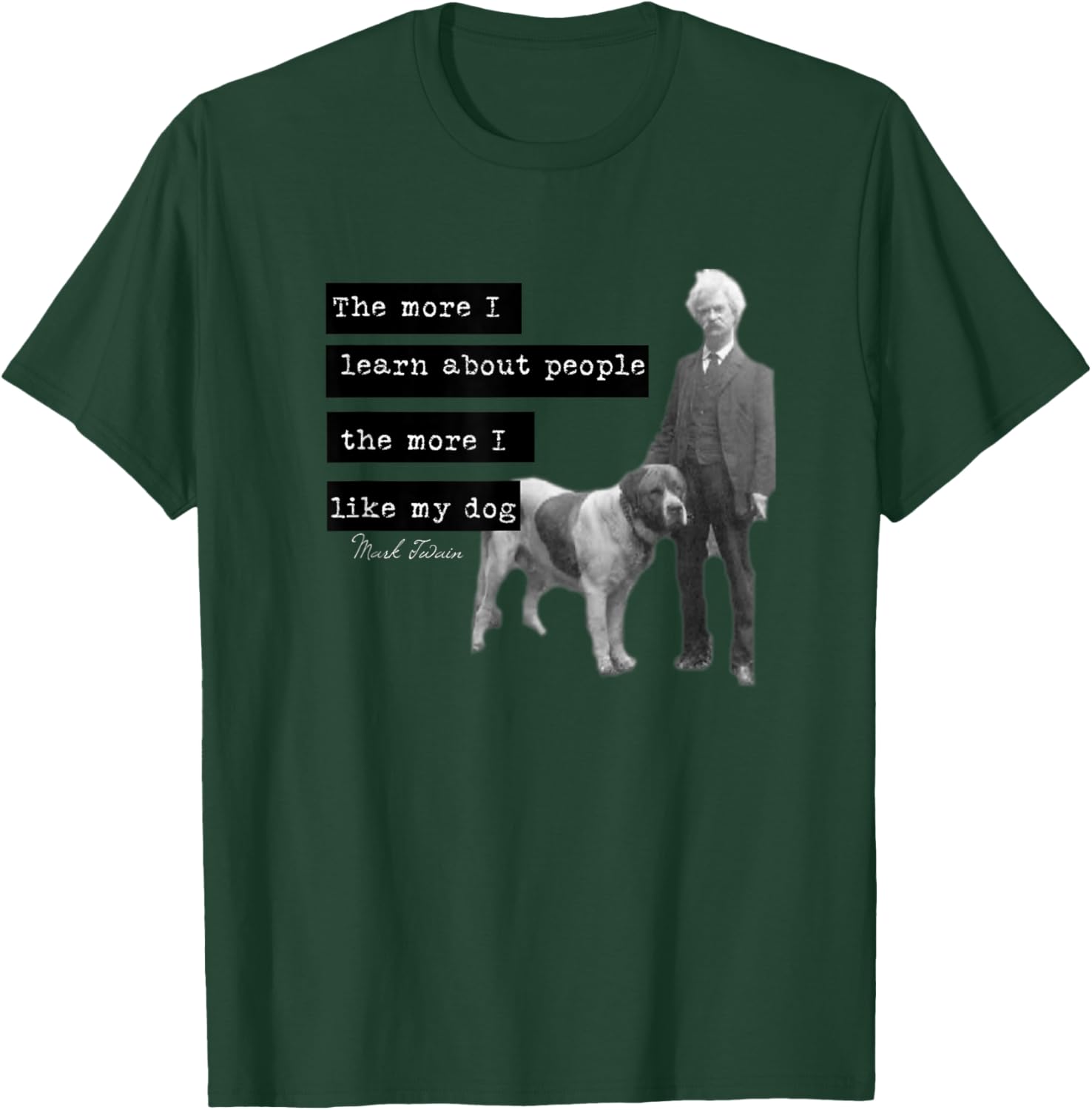 Mark Twain photo quote design The More I Like My Dog T-Shirt - T-Shirt | Forest