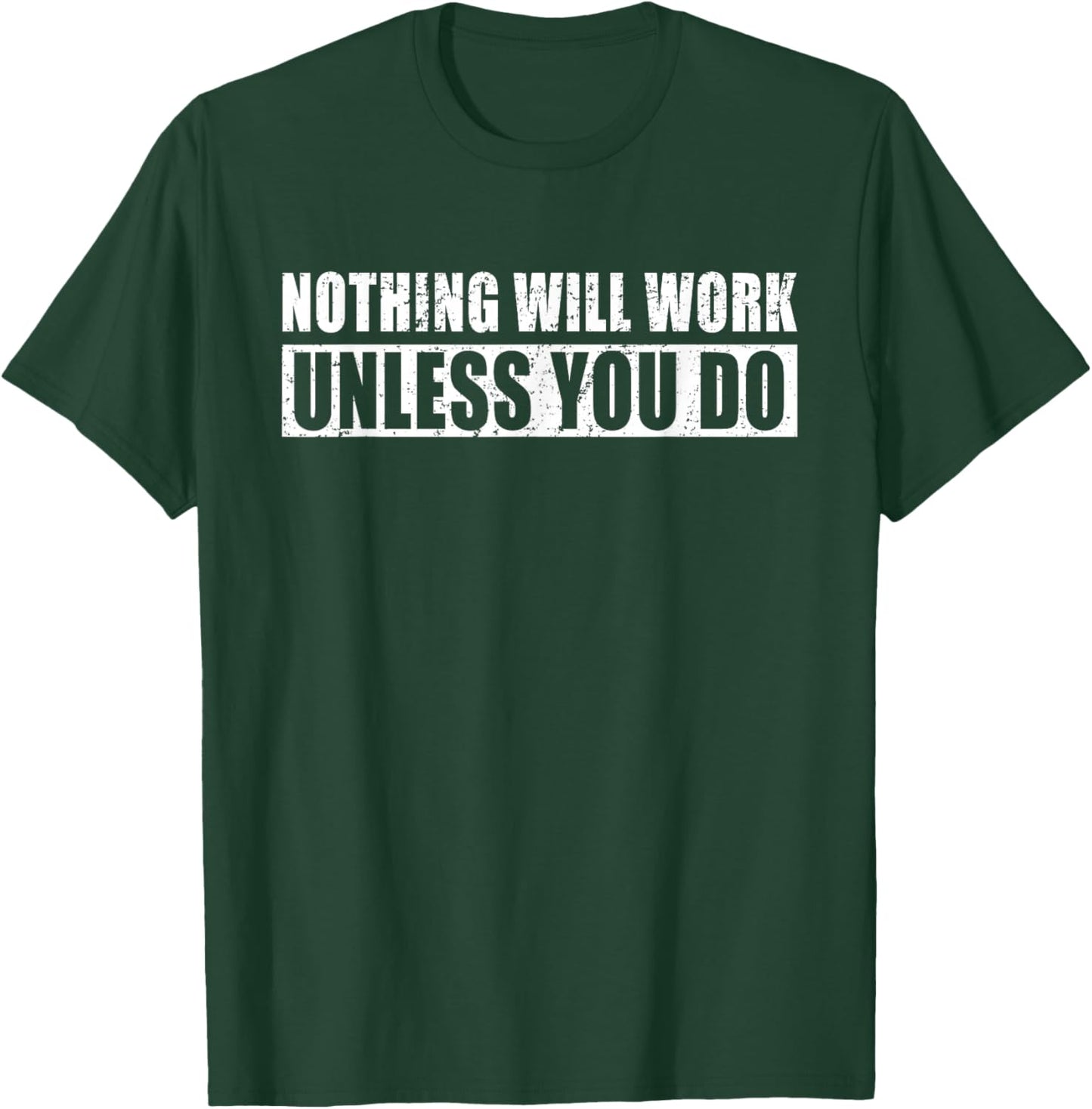 Nothing Will Work Unless You Do - Gym Motivational Workout T-Shirt - T-Shirt | Forest