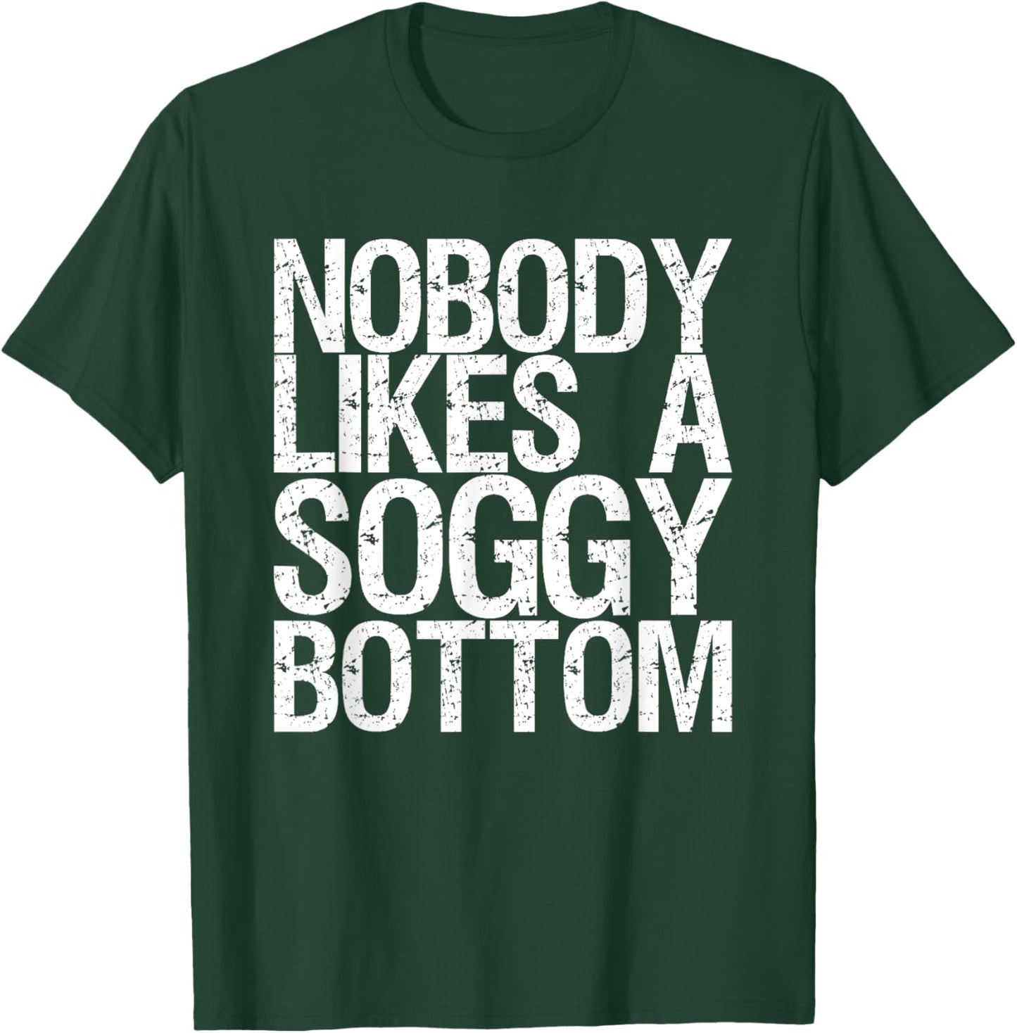 Nobody Likes A Soggy Bottom T-Shirt - T-Shirt | Forest
