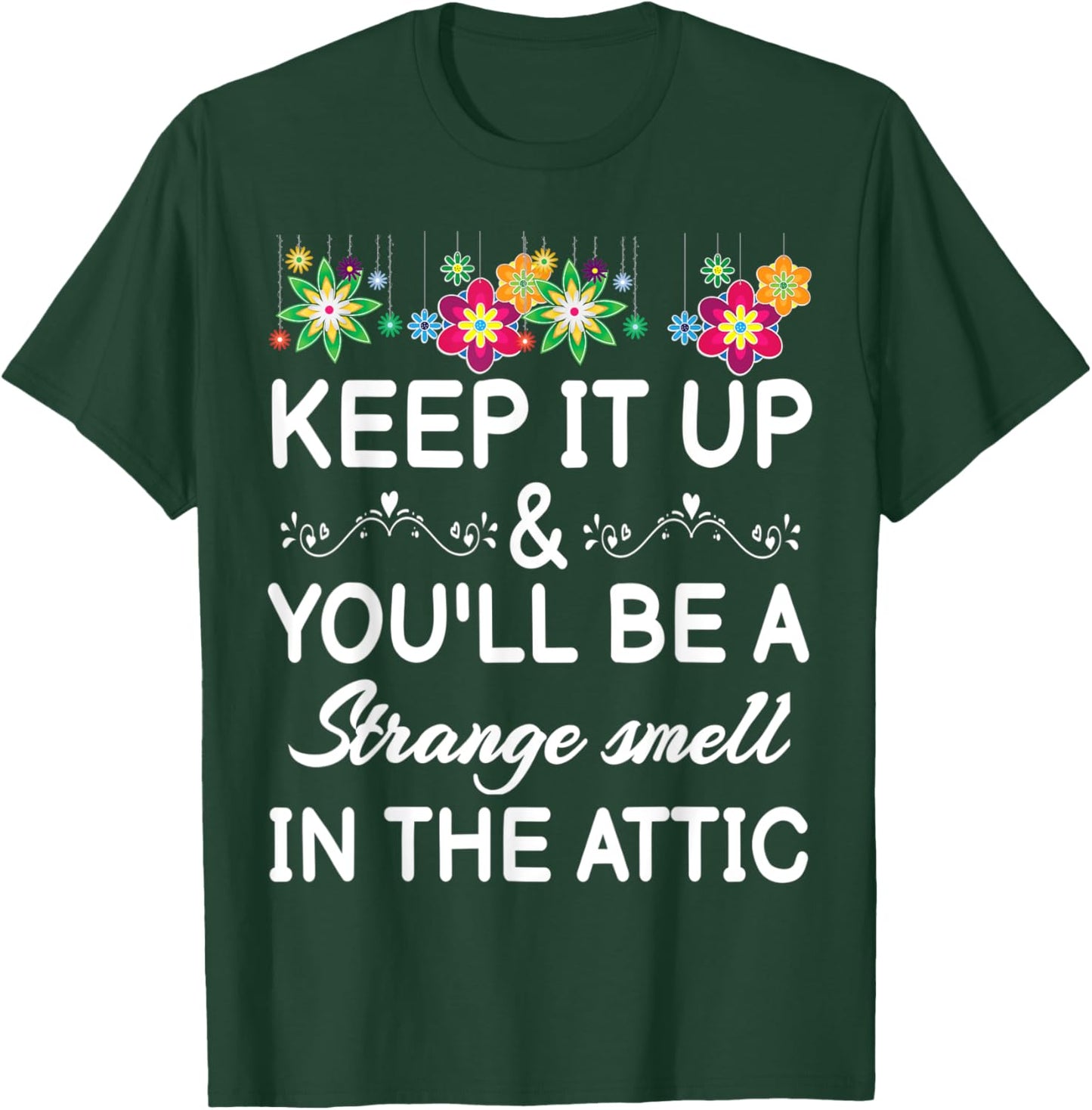 Keep it up and you'll be a strange smell in the attic Funny T-Shirt - T-Shirt | Forest