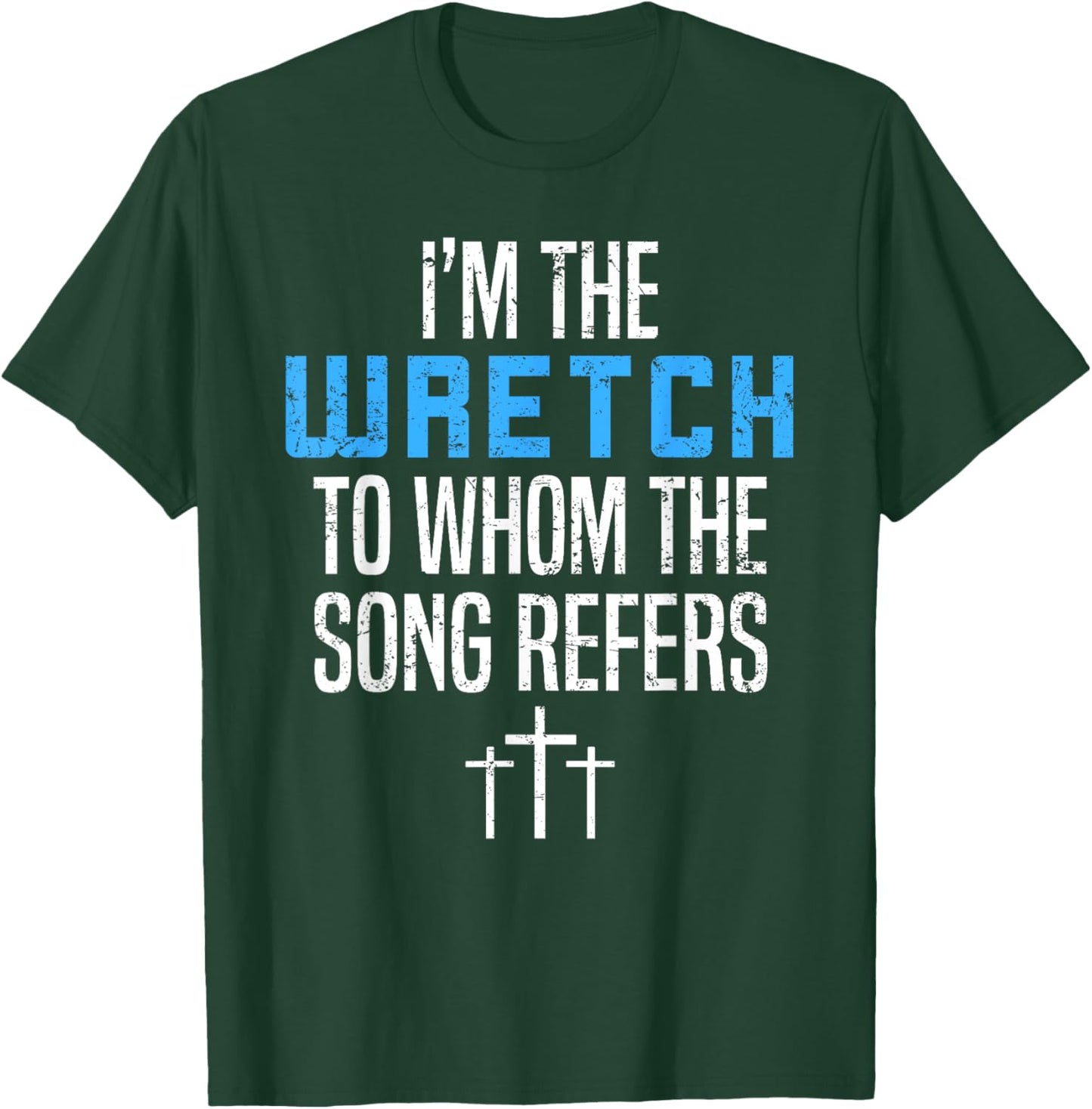 Fun Christian Apparel I'm The Wretch To Whom The Song Refers T-Shirt - T-Shirt | Forest