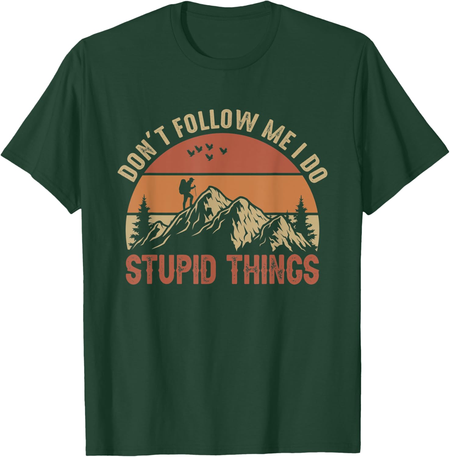 Don't Follow Me I Do Stupid Things Hiking Climbing Mountain T-Shirt - T-Shirt | Forest