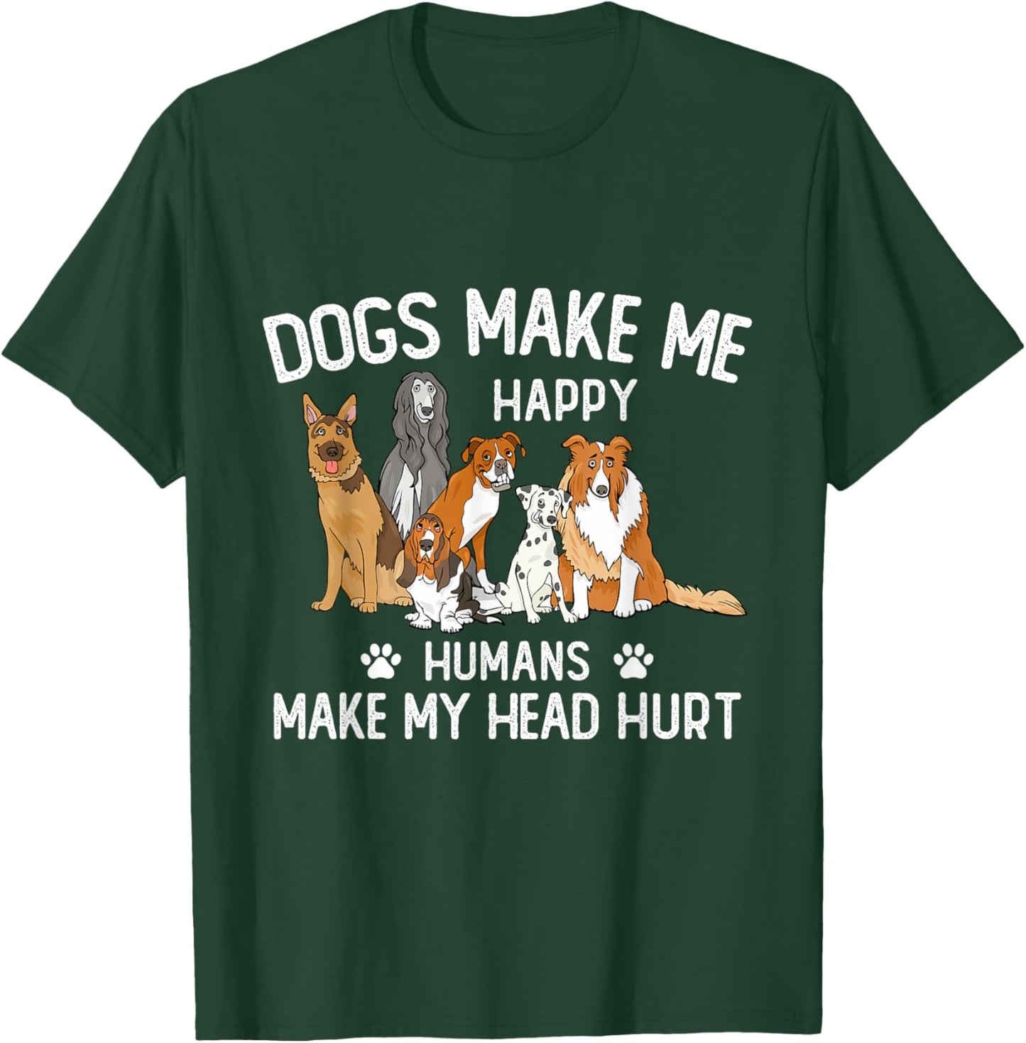 Dogs Make Me Happy Humans Make My Head Hurt Funny Dog Gifts T-Shirt - T-Shirt | Forest