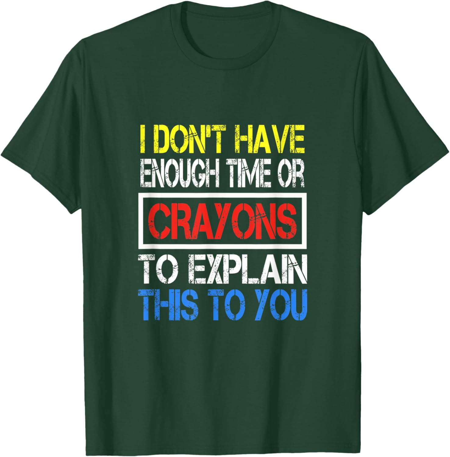 I Don't Have Enough Time Or Crayons To Explain This To You T-Shirt - T-Shirt | Forest