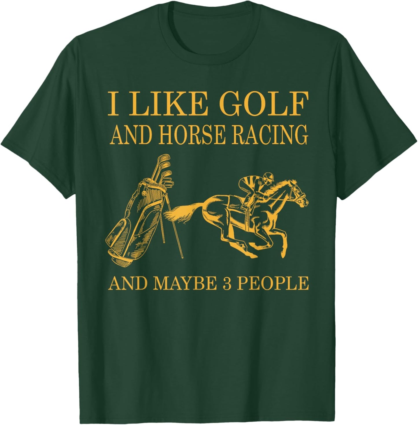 I like golf and horse racing and maybe 3 people T-Shirt - T-Shirt | Forest