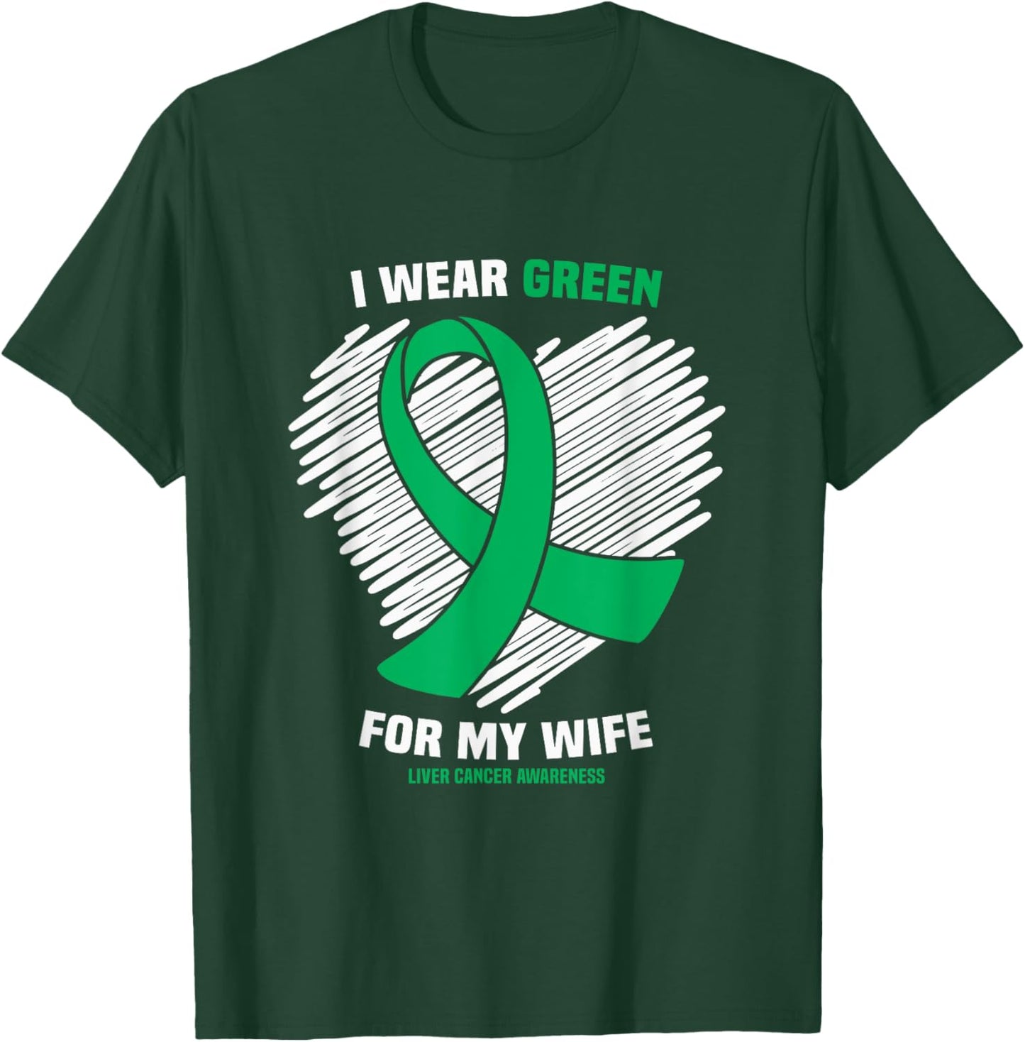 I Wear Green For My Wife Liver Cancer Awareness T-Shirt - T-Shirt | Forest